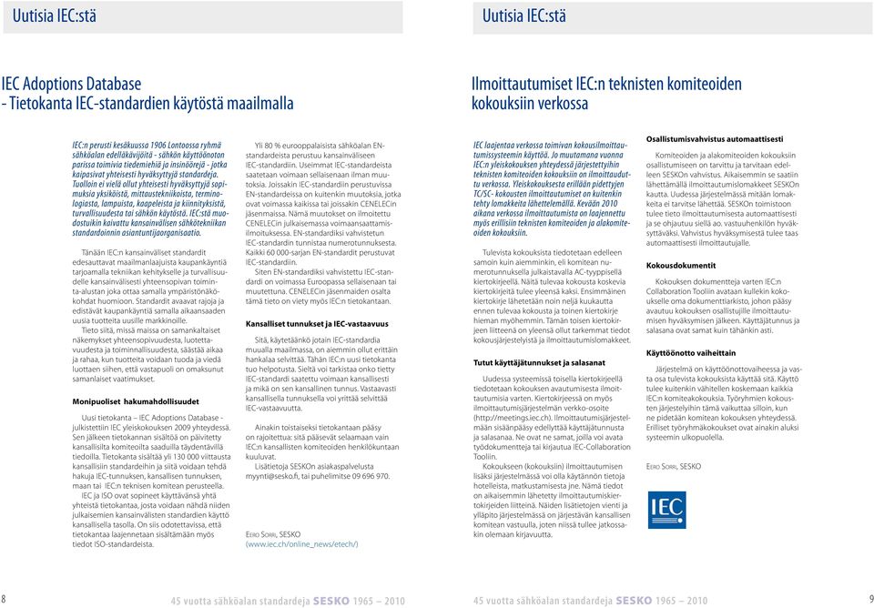 Tuolloin ei vielä ollut yhteisesti hyväksyttyjä sopimuksia yksiköistä, mittaustekniikoista, terminologiasta, lampuista, kaapeleista ja kiinnityksistä, turvallisuudesta tai sähkön käytöstä.