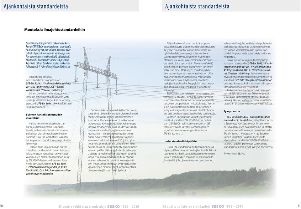 Standardit korvaavat Suomessa pitkään käytössä olleen Sähkötarkastuskeskuksen julkaisun A 4 Vahvailmajohtomääräykset.
