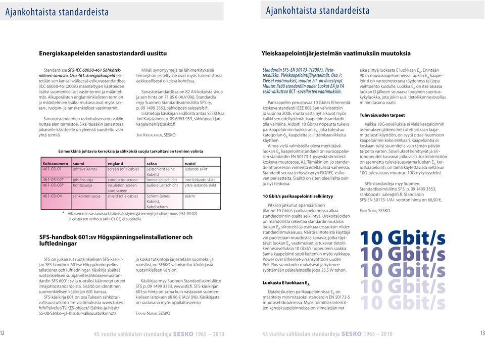 Alkuperäisten englanninkielisten termien ja määritelmien lisäksi mukana ovat myös saksan-, ruotsin- ja ranskankieliset vastintermit. Sanastostandardien tarkoituksena on vakiinnuttaa alan termistöä.
