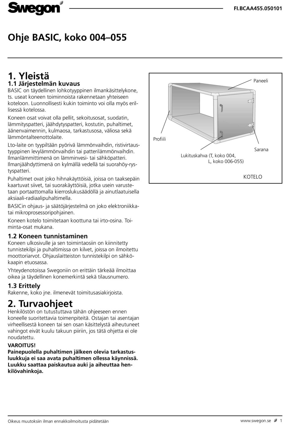 Koneen osat voivat olla pellit, sekoitusosat, suodatin, lämmityspatteri, jäähdytyspatteri, kostutin, puhaltimet, äänenvaimennin, kulmaosa, tarkastusosa, väliosa sekä lämmöntalteenottolaite.