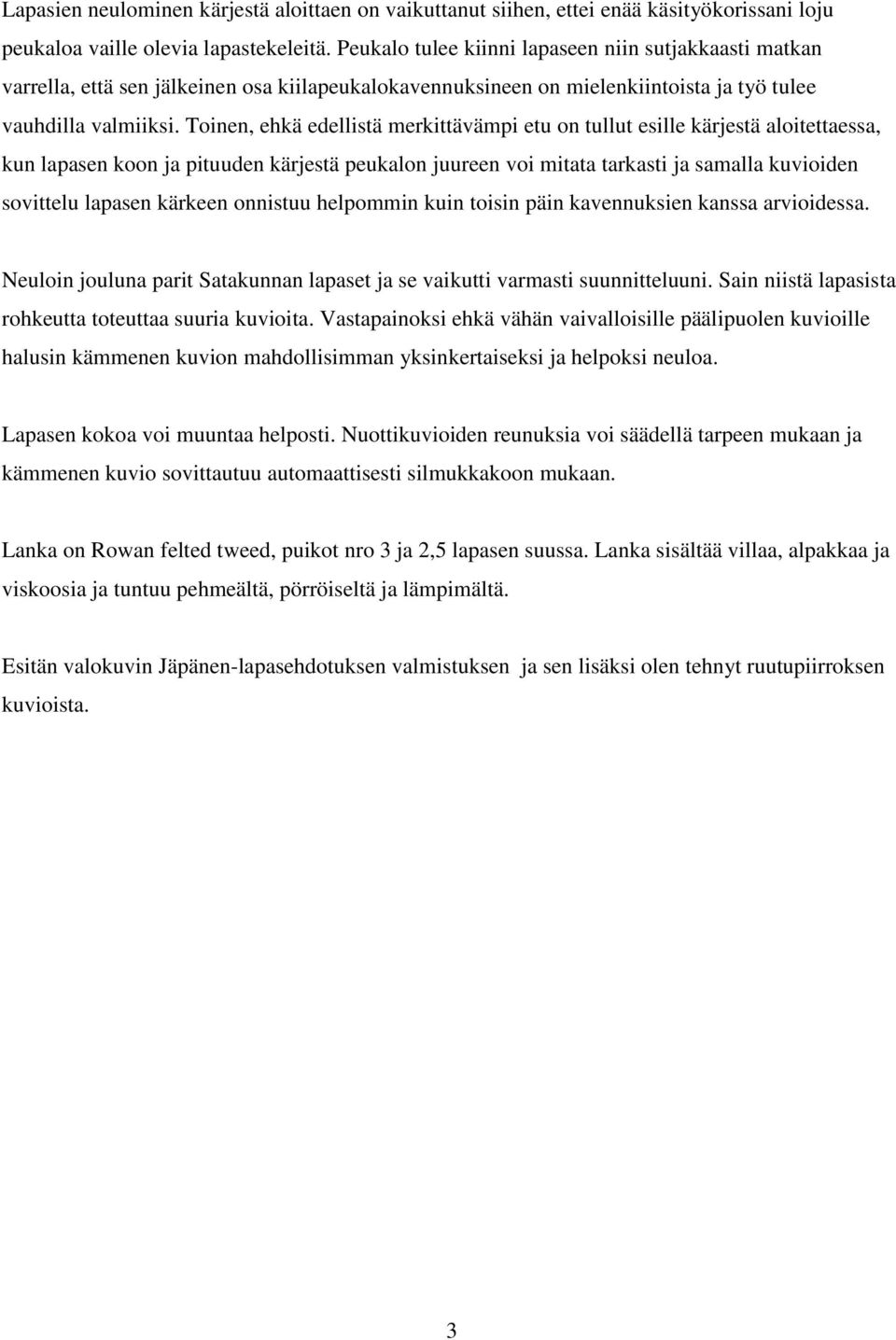 Toinen, ehkä edellistä merkittävämpi etu on tullut esille kärjestä aloitettaessa, kun lapasen koon ja pituuden kärjestä peukalon juureen voi mitata tarkasti ja samalla kuvioiden sovittelu lapasen