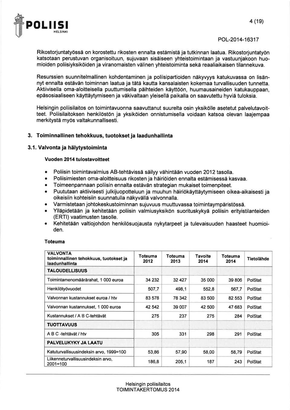 Resurssien suunnitelmllinen kohdentminen j poliisiprtioiden näkyvyys ktukuvss on lisännyt ennlt estävän toiminnn ltu j tätä kutt knslisten kokem turvllisuuden tunnett.