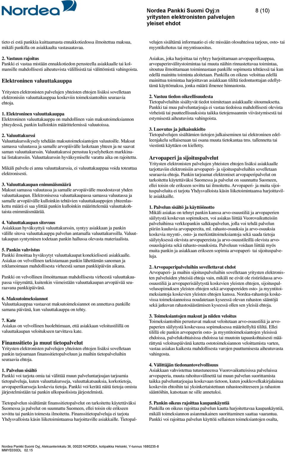 Elektroninen valuuttakauppa Yritysten elektronisten palvelujen yhteisten ehtojen lisäksi sovelletaan elektronisiin valuuttakauppaa koskeviin toimeksiantoihin seuraavia ehtoja. 1.