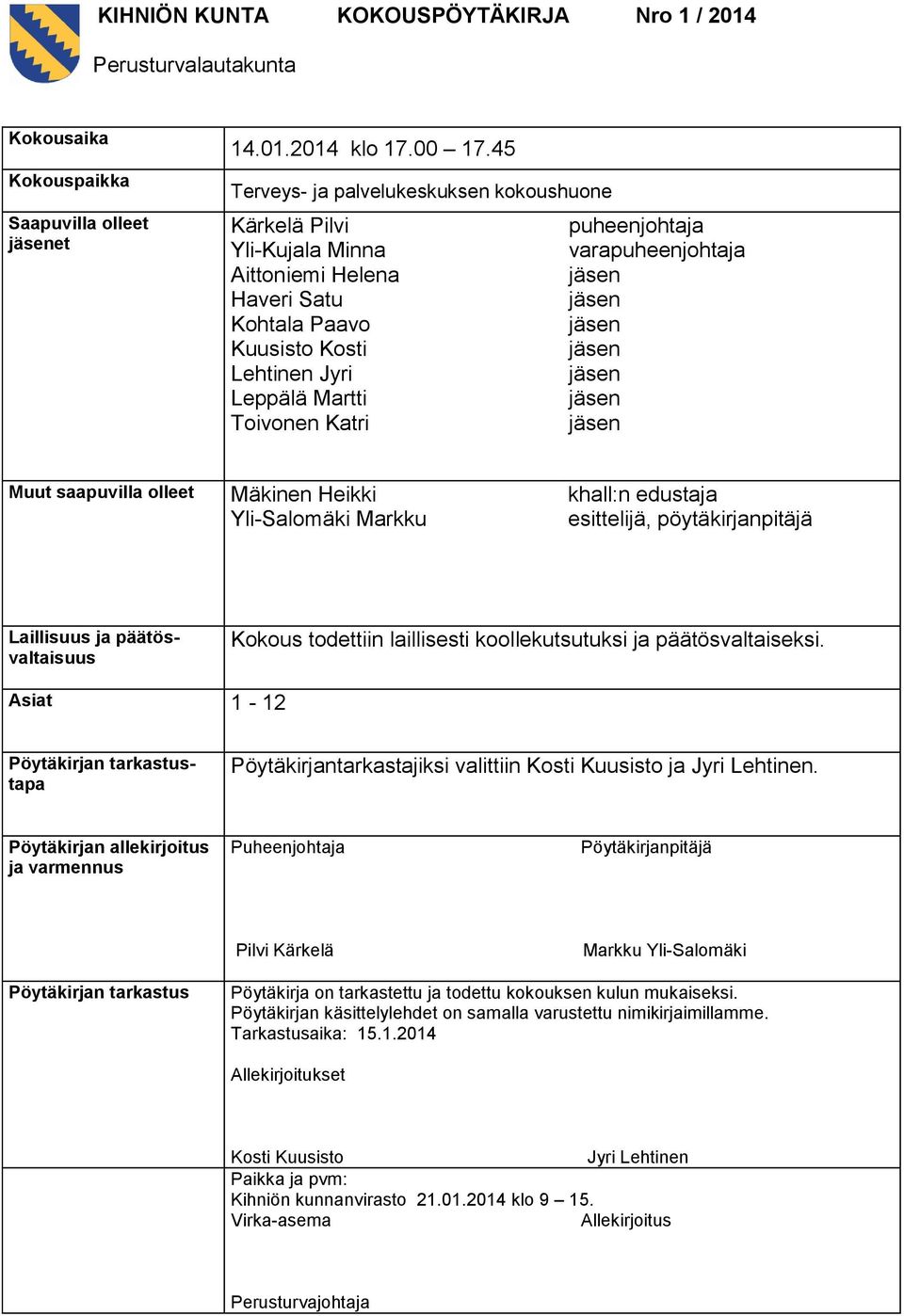 varapuheenjohtaja jäsen jäsen jäsen jäsen jäsen jäsen jäsen Muut saapuvilla olleet Mäkinen Heikki Yli-Salomäki Markku khall:n edustaja esittelijä, pöytäkirjanpitäjä Laillisuus ja päätösvaltaisuus