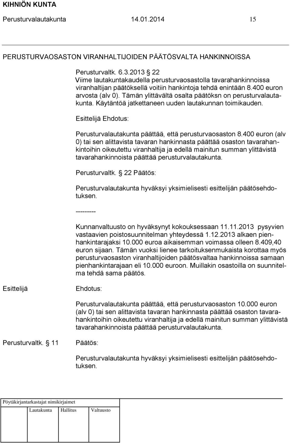 Tämän ylittävältä osalta päätöksn on perusturvalautakunta. Käytäntöä jatkettaneen uuden lautakunnan toimikauden. Perusturvalautakunta päättää, että perusturvaosaston 8.