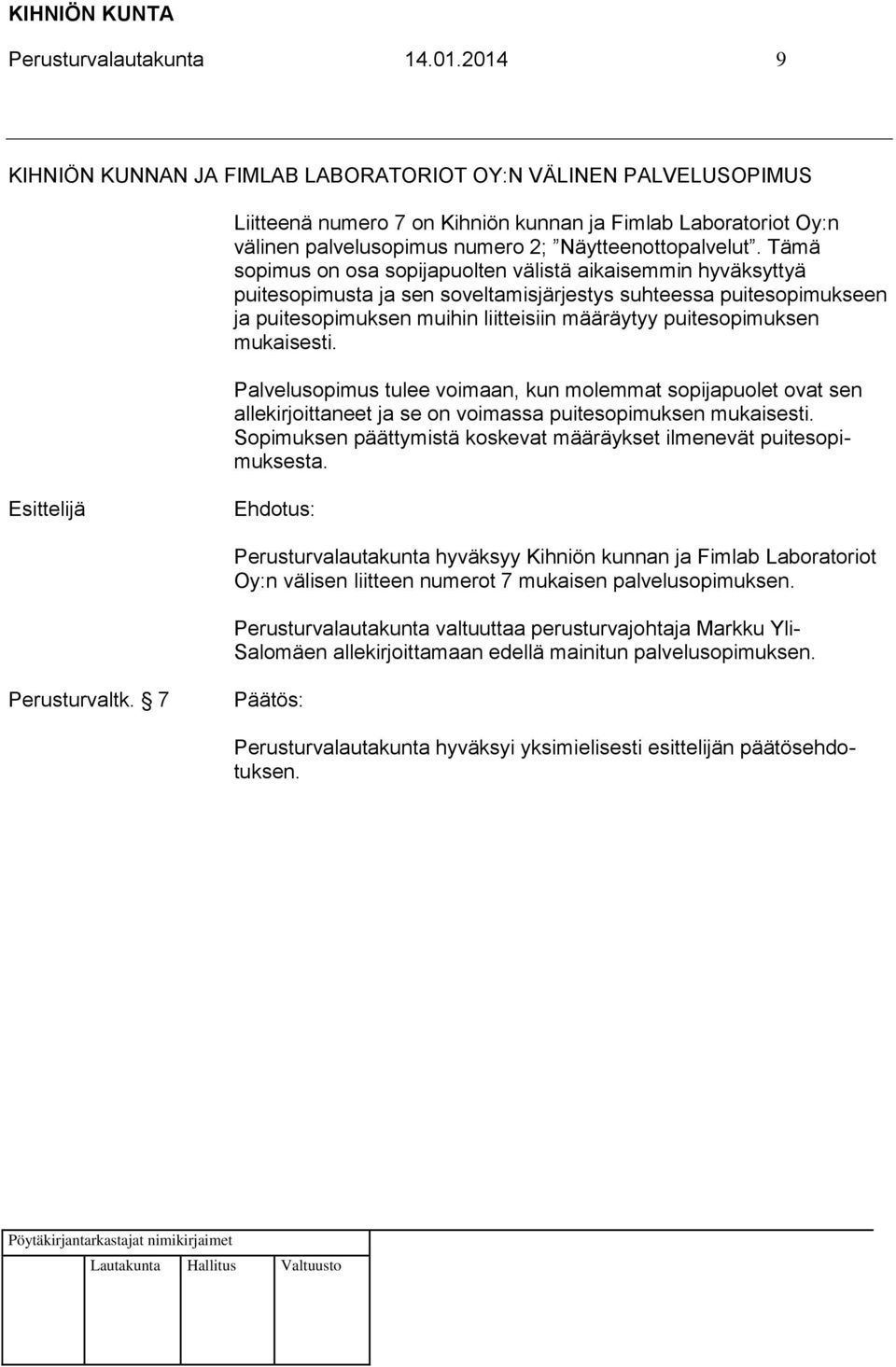 Tämä sopimus on osa sopijapuolten välistä aikaisemmin hyväksyttyä puitesopimusta ja sen soveltamisjärjestys suhteessa puitesopimukseen ja puitesopimuksen muihin liitteisiin määräytyy puitesopimuksen