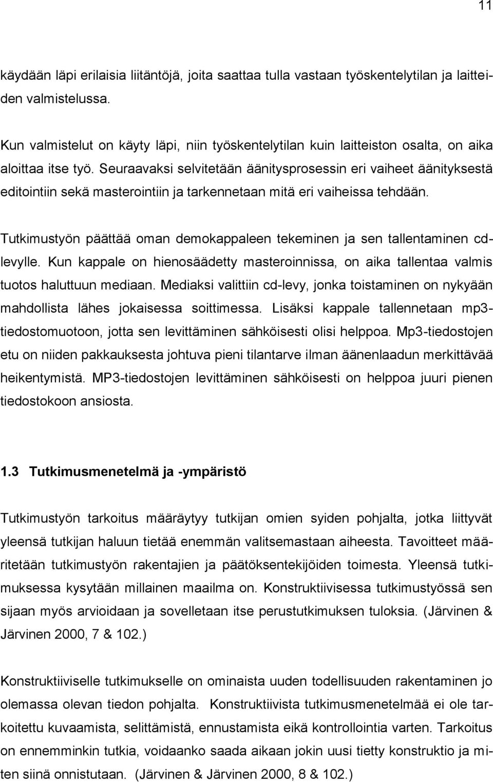 Seuraavaksi selvitetään äänitysprosessin eri vaiheet äänityksestä editointiin sekä masterointiin ja tarkennetaan mitä eri vaiheissa tehdään.