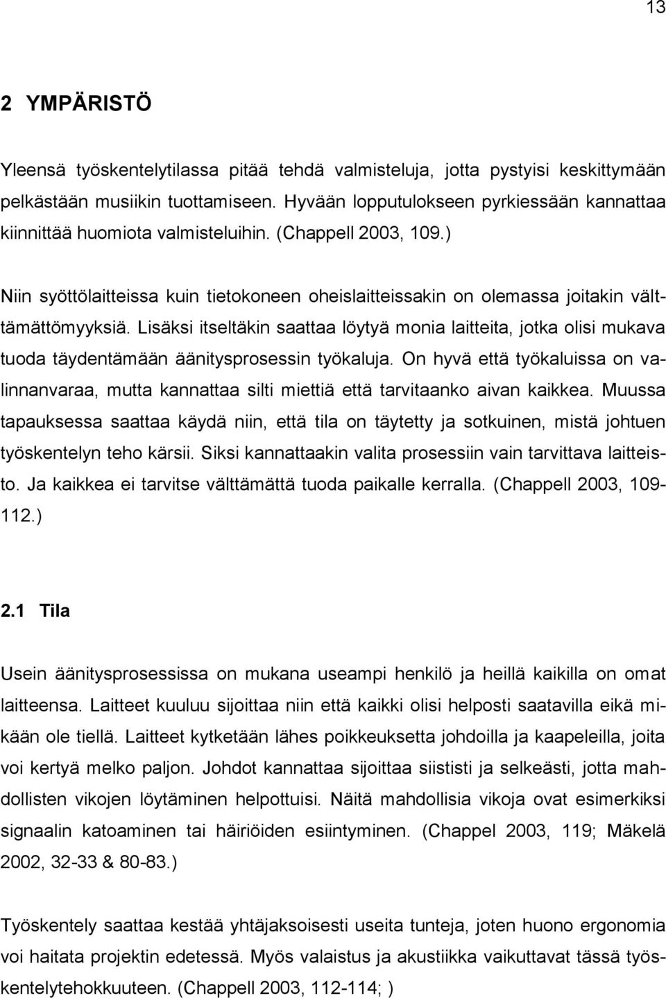 Lisäksi itseltäkin saattaa löytyä monia laitteita, jotka olisi mukava tuoda täydentämään äänitysprosessin työkaluja.