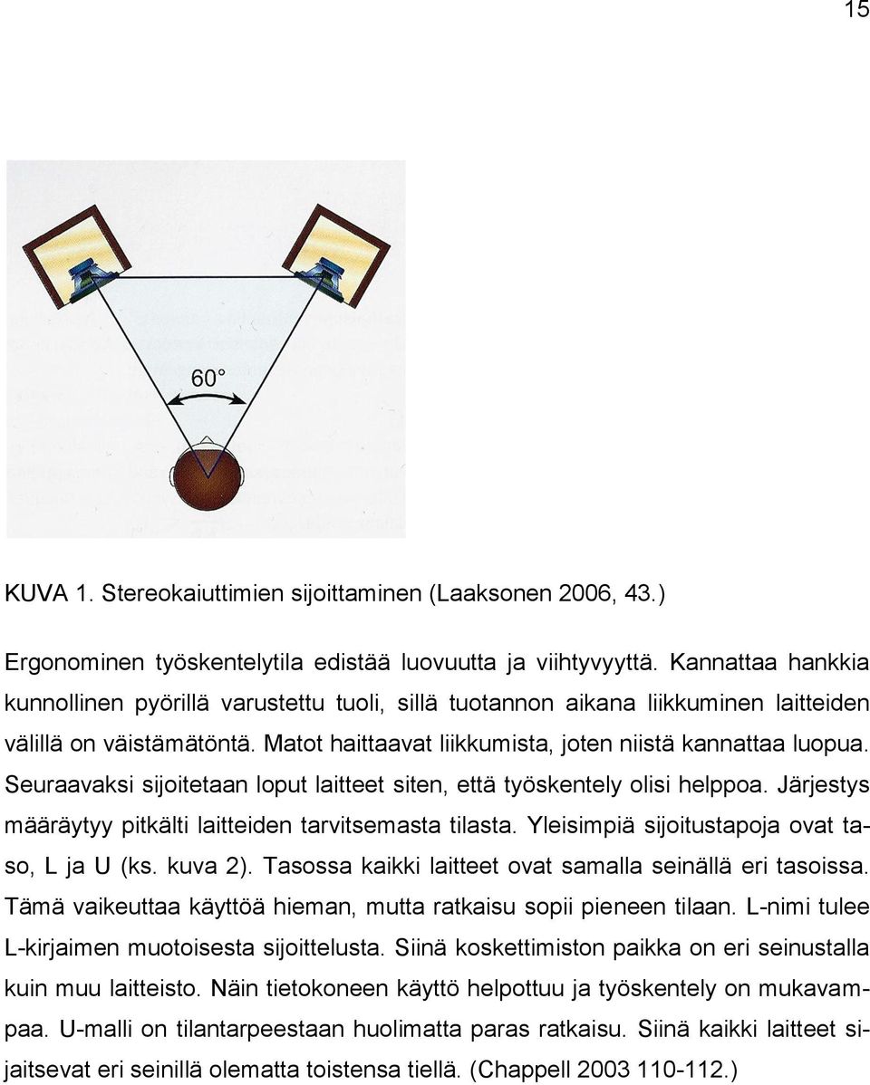 Seuraavaksi sijoitetaan loput laitteet siten, että työskentely olisi helppoa. Järjestys määräytyy pitkälti laitteiden tarvitsemasta tilasta. Yleisimpiä sijoitustapoja ovat taso, L ja U (ks. kuva 2).