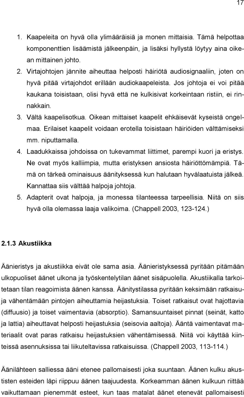 Jos johtoja ei voi pitää kaukana toisistaan, olisi hyvä että ne kulkisivat korkeintaan ristiin, ei rinnakkain. 3. Vältä kaapelisotkua. Oikean mittaiset kaapelit ehkäisevät kyseistä ongelmaa.