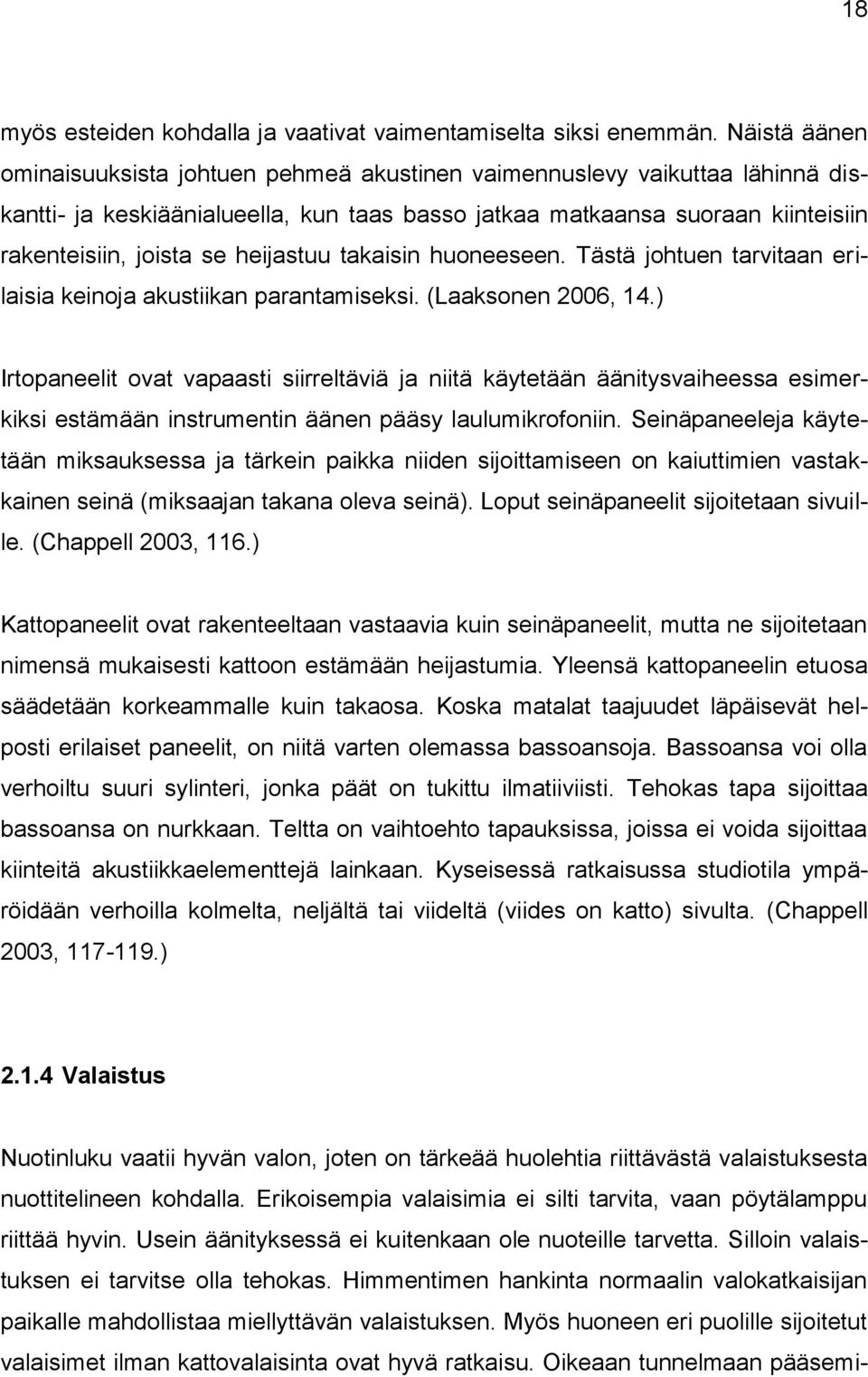 heijastuu takaisin huoneeseen. Tästä johtuen tarvitaan erilaisia keinoja akustiikan parantamiseksi. (Laaksonen 2006, 14.