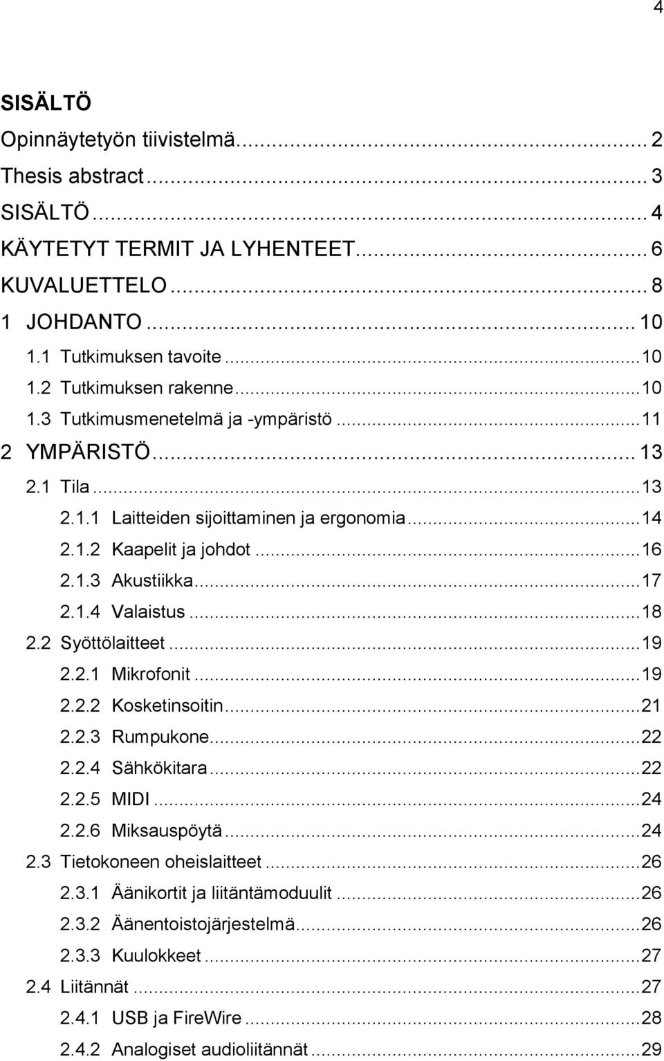 .. 18 2.2 Syöttölaitteet... 19 2.2.1 Mikrofonit... 19 2.2.2 Kosketinsoitin... 21 2.2.3 Rumpukone... 22 2.2.4 Sähkökitara... 22 2.2.5 MIDI... 24 2.2.6 Miksauspöytä... 24 2.3 Tietokoneen oheislaitteet.