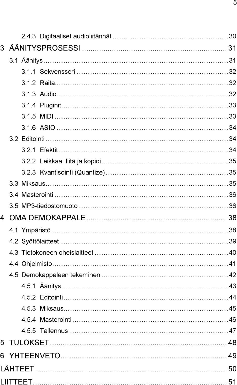 5 MP3-tiedostomuoto... 36 4 OMA DEMOKAPPALE... 38 4.1 Ympäristö... 38 4.2 Syöttölaitteet... 39 4.3 Tietokoneen oheislaitteet... 40 4.4 Ohjelmisto... 41 4.