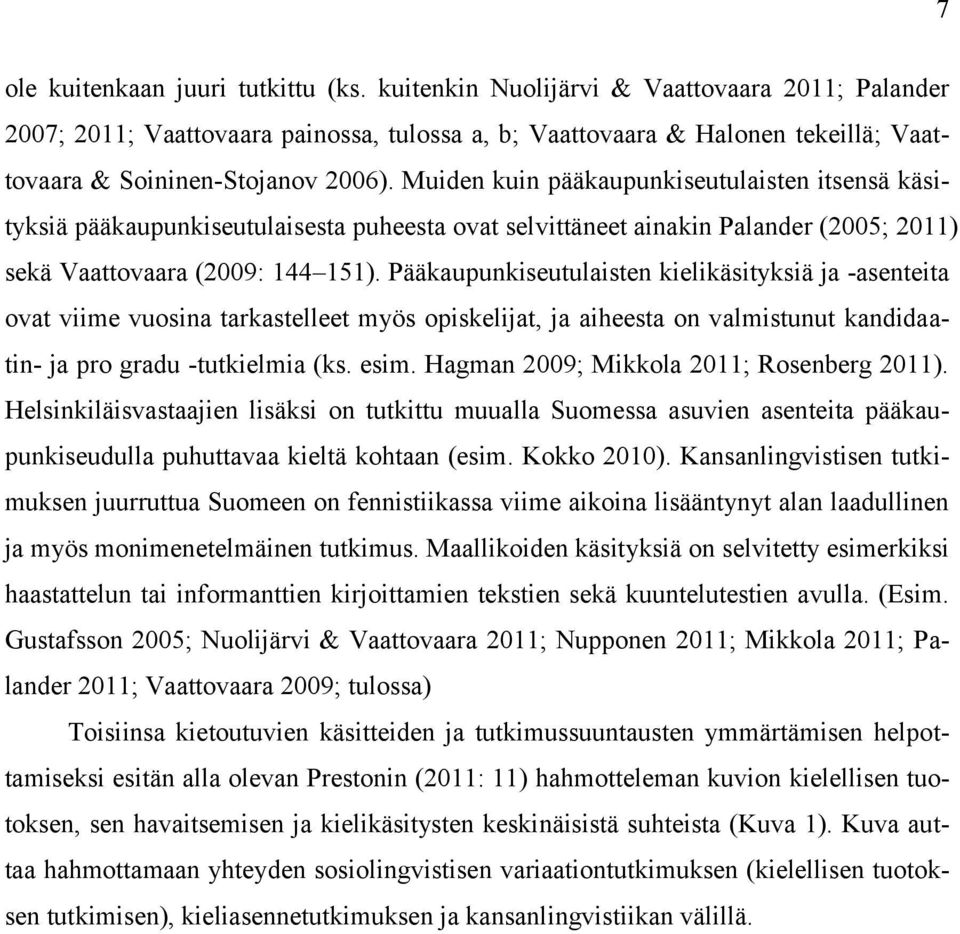 Muiden kuin pääkaupunkiseutulaisten itsensä käsityksiä pääkaupunkiseutulaisesta puheesta ovat selvittäneet ainakin Palander (2005; 2011) sekä Vaattovaara (2009: 144 151).