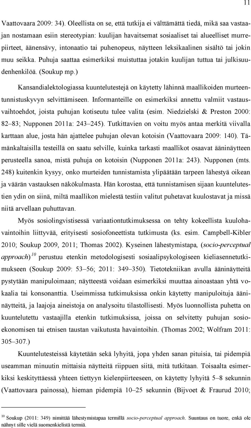 puhenopeus, näytteen leksikaalinen sisältö tai jokin muu seikka. Puhuja saattaa esimerkiksi muistuttaa jotakin kuulijan tuttua tai julkisuudenhenkilöä. (Soukup mp.