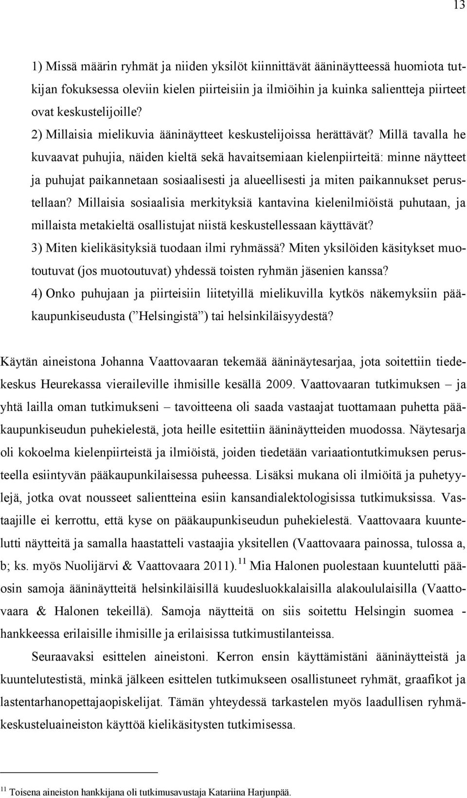 Millä tavalla he kuvaavat puhujia, näiden kieltä sekä havaitsemiaan kielenpiirteitä: minne näytteet ja puhujat paikannetaan sosiaalisesti ja alueellisesti ja miten paikannukset perustellaan?