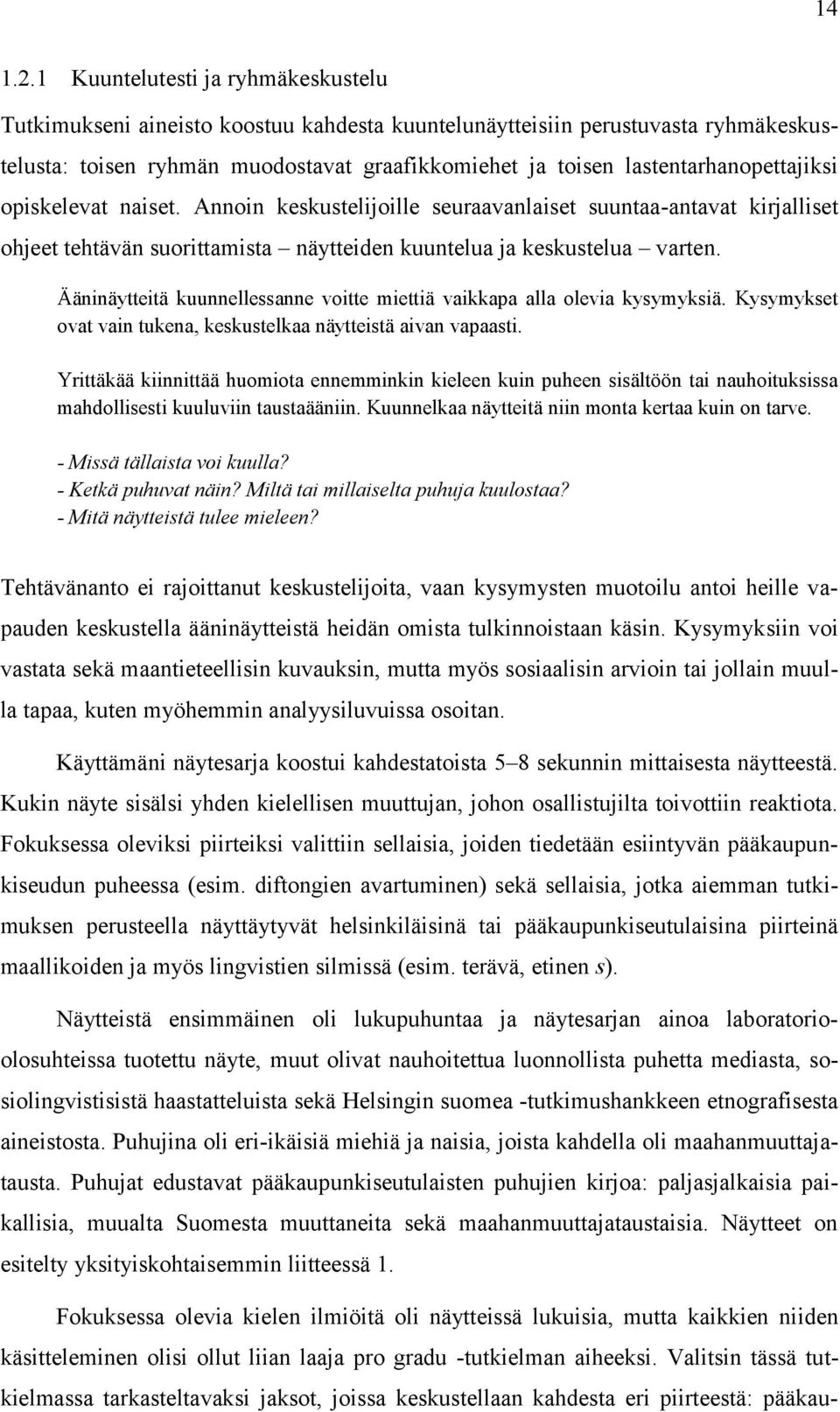 lastentarhanopettajiksi opiskelevat naiset. Annoin keskustelijoille seuraavanlaiset suuntaa-antavat kirjalliset ohjeet tehtävän suorittamista näytteiden kuuntelua ja keskustelua varten.