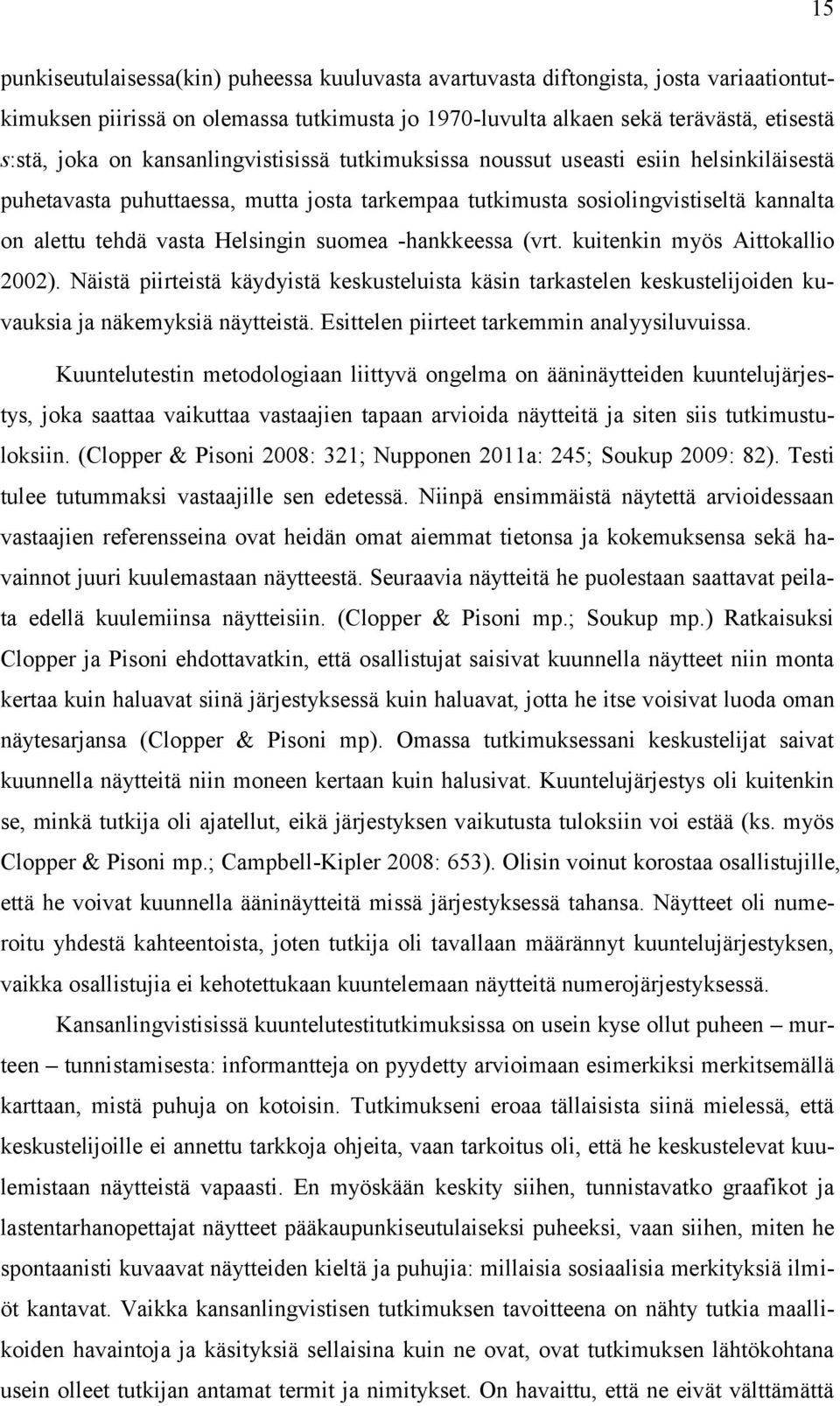 -hankkeessa (vrt. kuitenkin myös Aittokallio 2002). Näistä piirteistä käydyistä keskusteluista käsin tarkastelen keskustelijoiden kuvauksia ja näkemyksiä näytteistä.