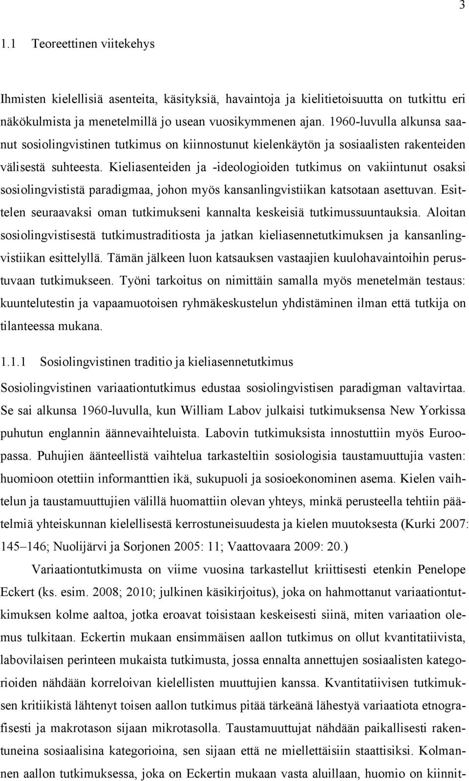 Kieliasenteiden ja -ideologioiden tutkimus on vakiintunut osaksi sosiolingvististä paradigmaa, johon myös kansanlingvistiikan katsotaan asettuvan.