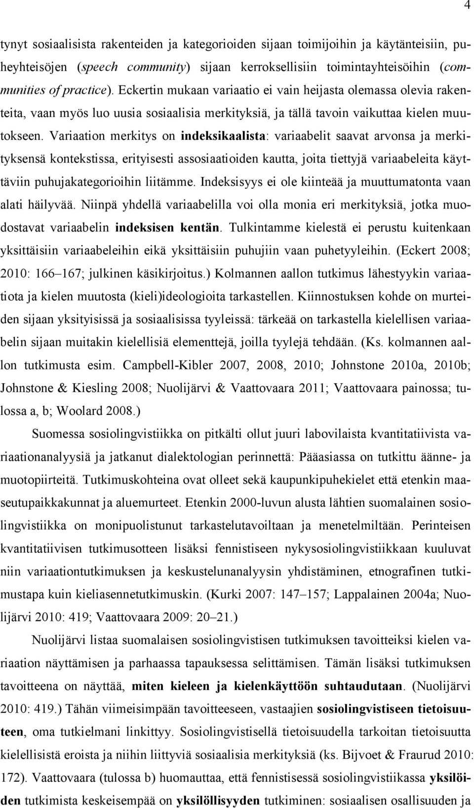 Variaation merkitys on indeksikaalista: variaabelit saavat arvonsa ja merkityksensä kontekstissa, erityisesti assosiaatioiden kautta, joita tiettyjä variaabeleita käyttäviin puhujakategorioihin