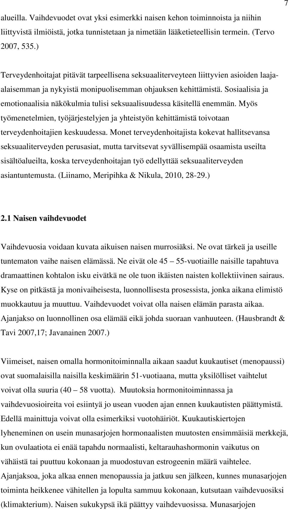 Sosiaalisia ja emotionaalisia näkökulmia tulisi seksuaalisuudessa käsitellä enemmän. Myös työmenetelmien, työjärjestelyjen ja yhteistyön kehittämistä toivotaan terveydenhoitajien keskuudessa.