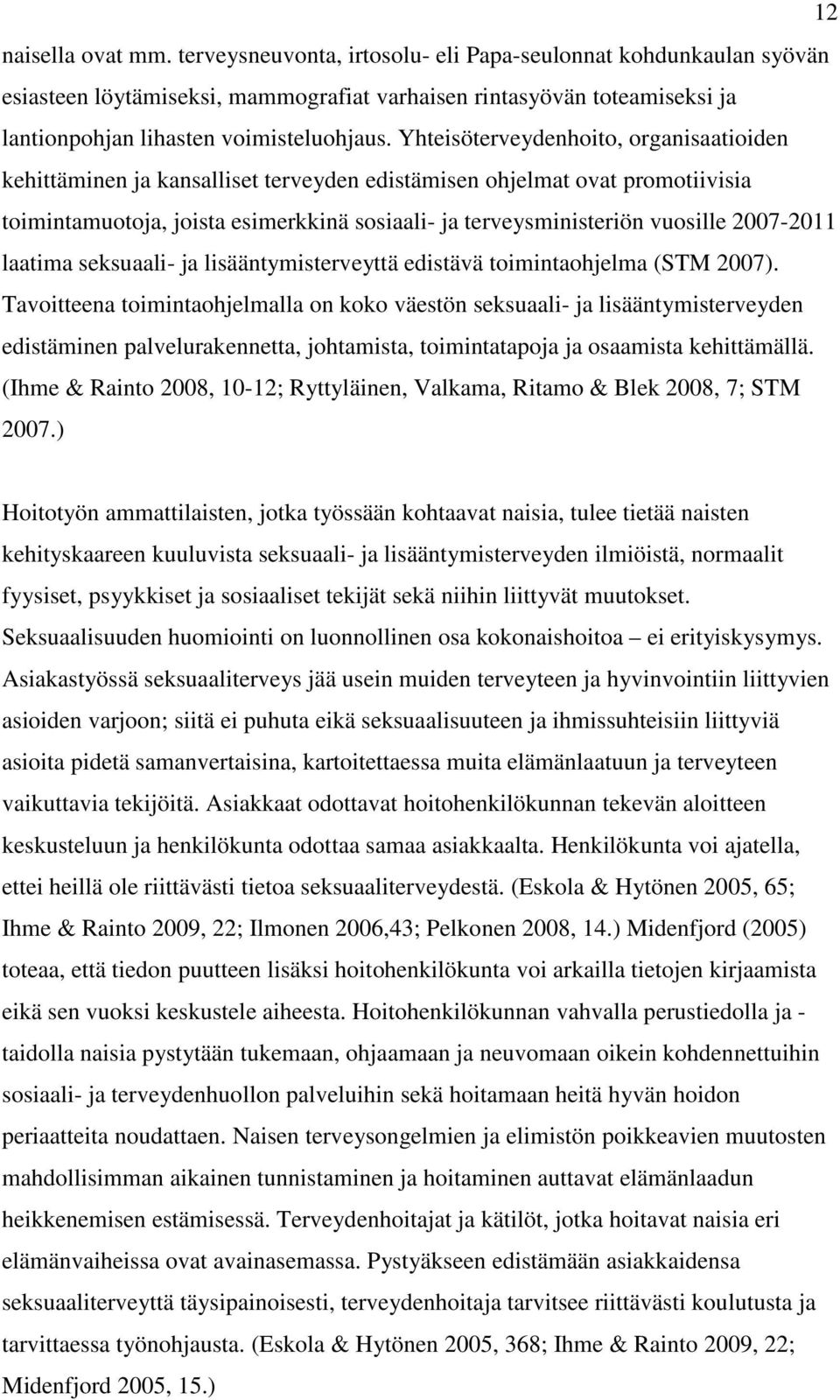 Yhteisöterveydenhoito, organisaatioiden kehittäminen ja kansalliset terveyden edistämisen ohjelmat ovat promotiivisia toimintamuotoja, joista esimerkkinä sosiaali- ja terveysministeriön vuosille