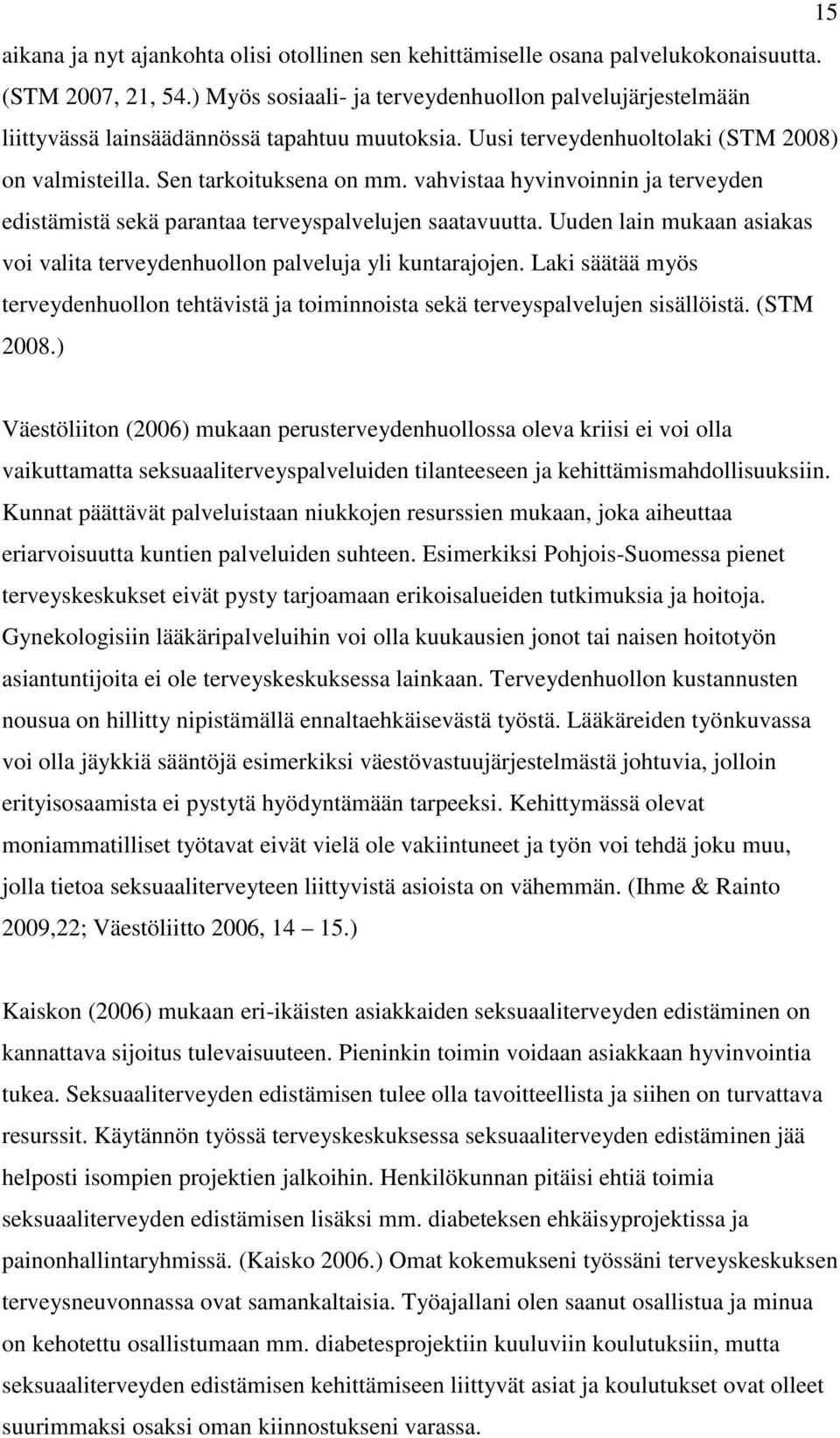vahvistaa hyvinvoinnin ja terveyden edistämistä sekä parantaa terveyspalvelujen saatavuutta. Uuden lain mukaan asiakas voi valita terveydenhuollon palveluja yli kuntarajojen.
