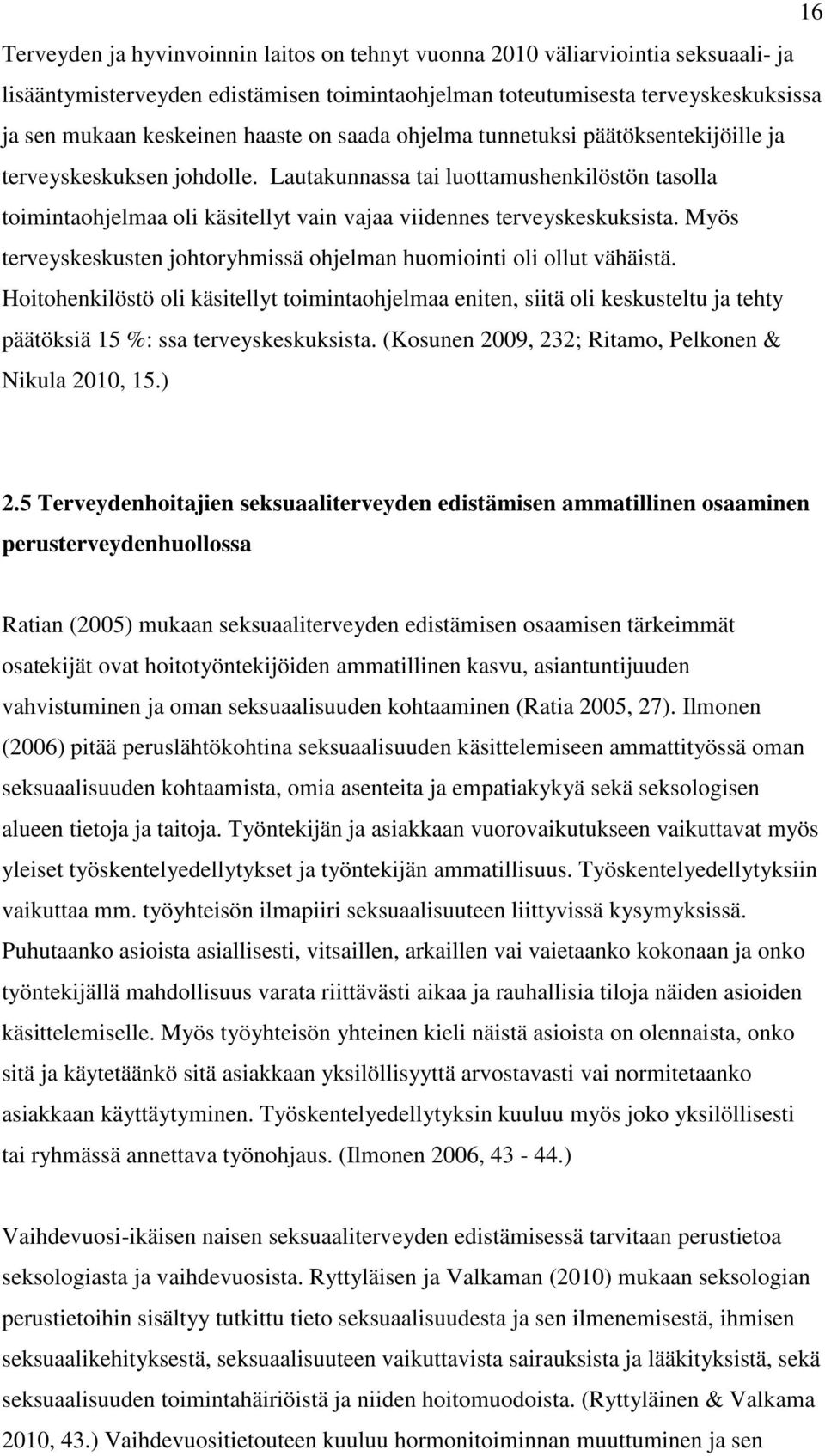 Lautakunnassa tai luottamushenkilöstön tasolla toimintaohjelmaa oli käsitellyt vain vajaa viidennes terveyskeskuksista. Myös terveyskeskusten johtoryhmissä ohjelman huomiointi oli ollut vähäistä.