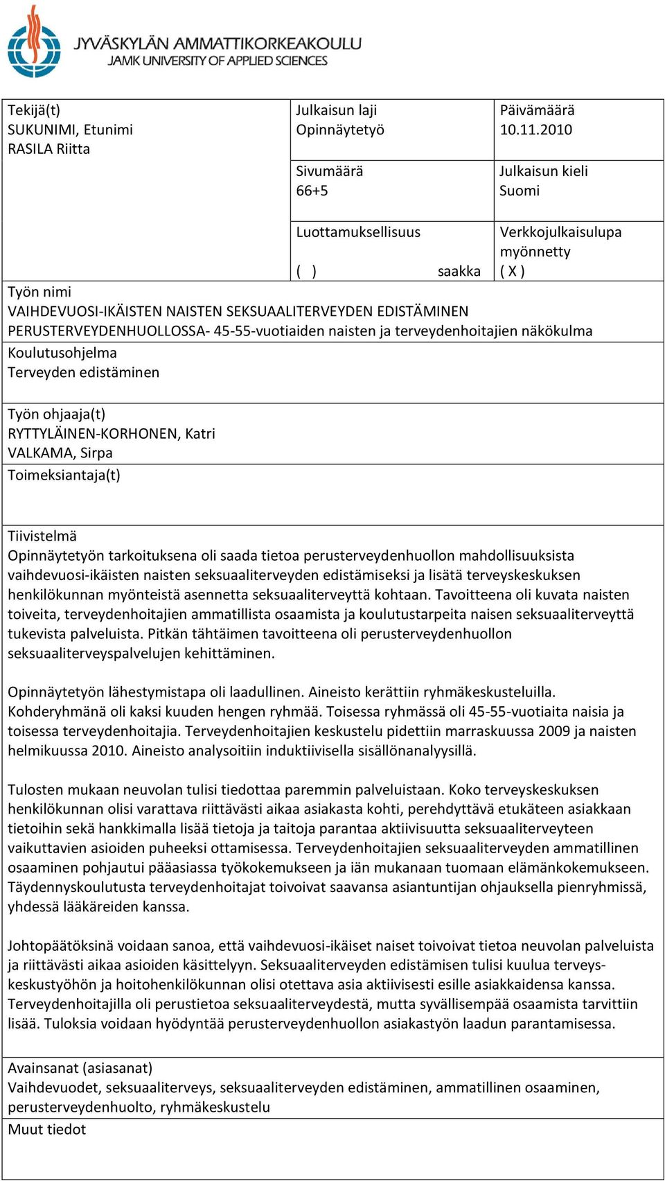 45-55-vuotiaiden naisten ja terveydenhoitajien näkökulma Koulutusohjelma Terveyden edistäminen Työn ohjaaja(t) RYTTYLÄINEN-KORHONEN, Katri VALKAMA, Sirpa Toimeksiantaja(t) Tiivistelmä Opinnäytetyön