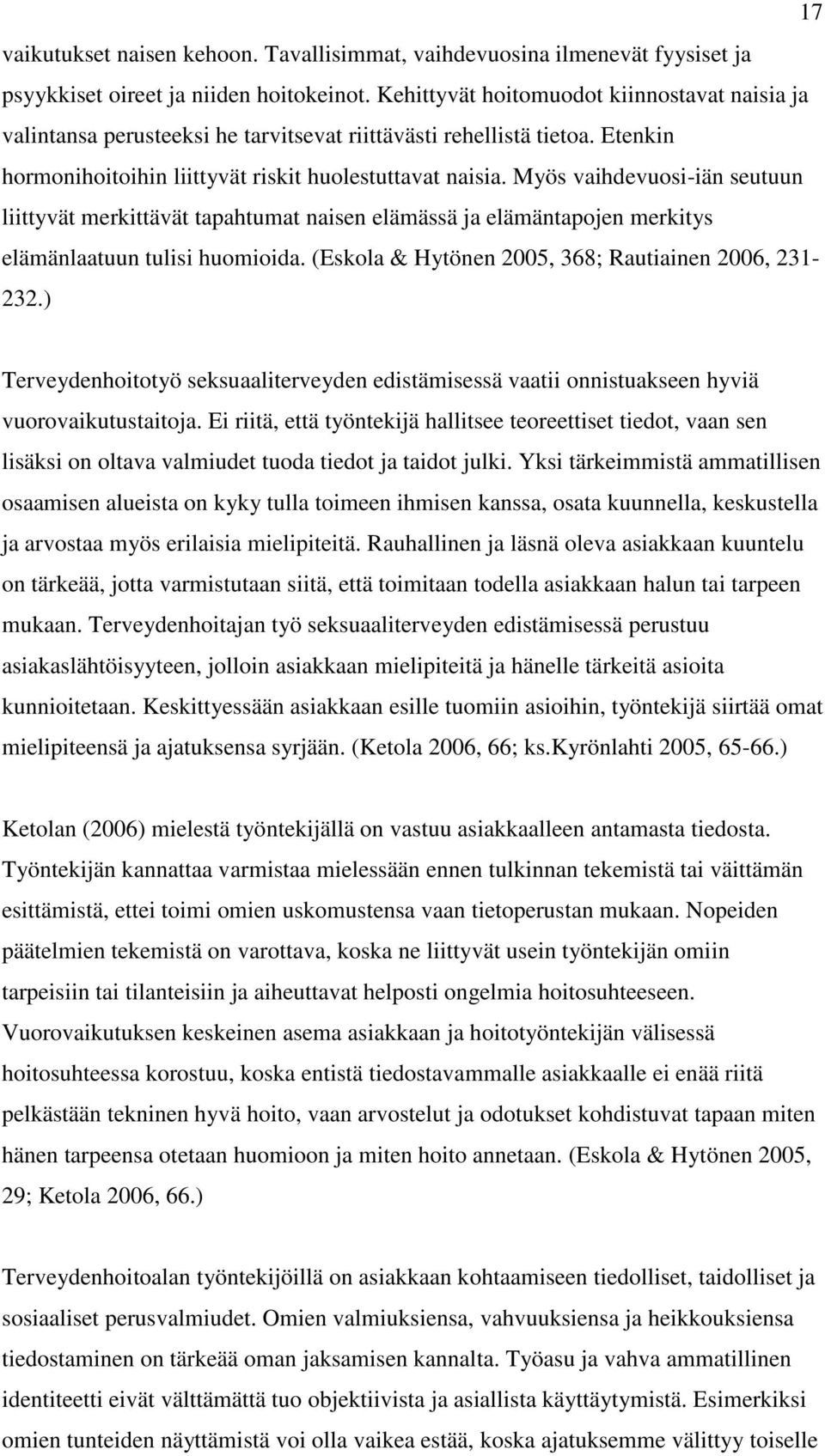 Myös vaihdevuosi-iän seutuun liittyvät merkittävät tapahtumat naisen elämässä ja elämäntapojen merkitys elämänlaatuun tulisi huomioida. (Eskola & Hytönen 2005, 368; Rautiainen 2006, 231-232.
