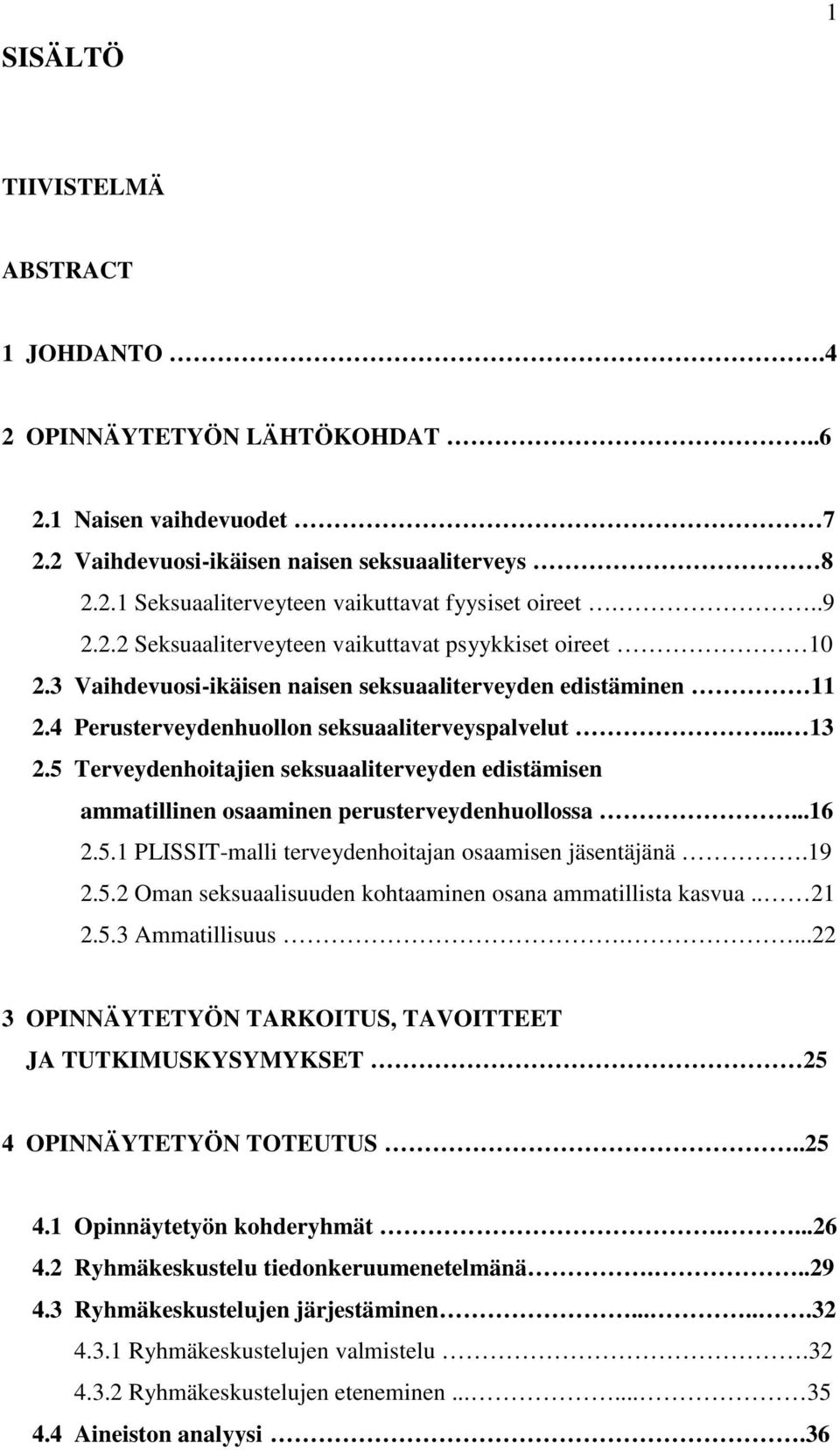 5 Terveydenhoitajien seksuaaliterveyden edistämisen ammatillinen osaaminen perusterveydenhuollossa...16 2.5.1 PLISSIT-malli terveydenhoitajan osaamisen jäsentäjänä.19 2.5.2 Oman seksuaalisuuden kohtaaminen osana ammatillista kasvua.