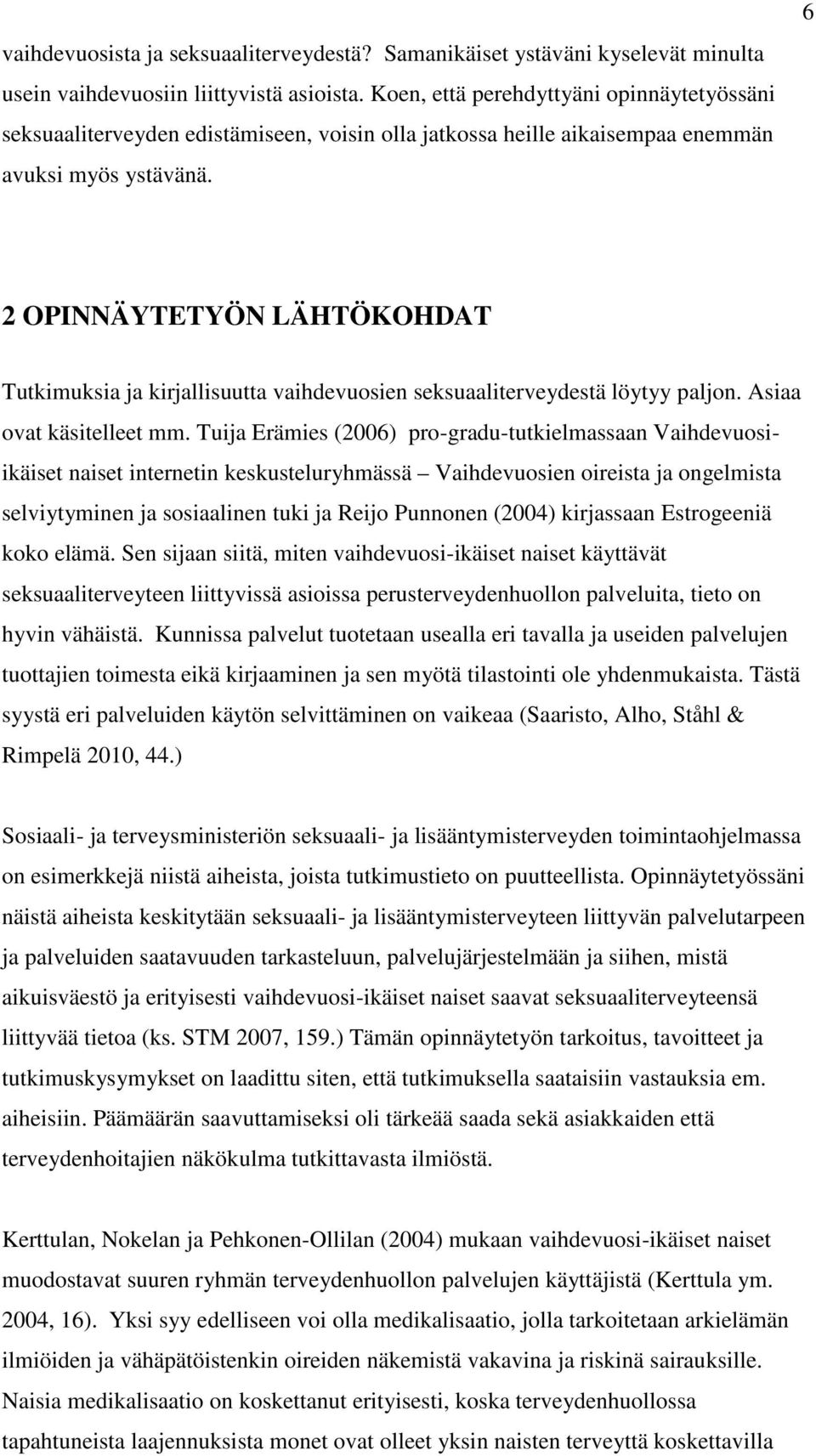 6 2 OPINNÄYTETYÖN LÄHTÖKOHDAT Tutkimuksia ja kirjallisuutta vaihdevuosien seksuaaliterveydestä löytyy paljon. Asiaa ovat käsitelleet mm.