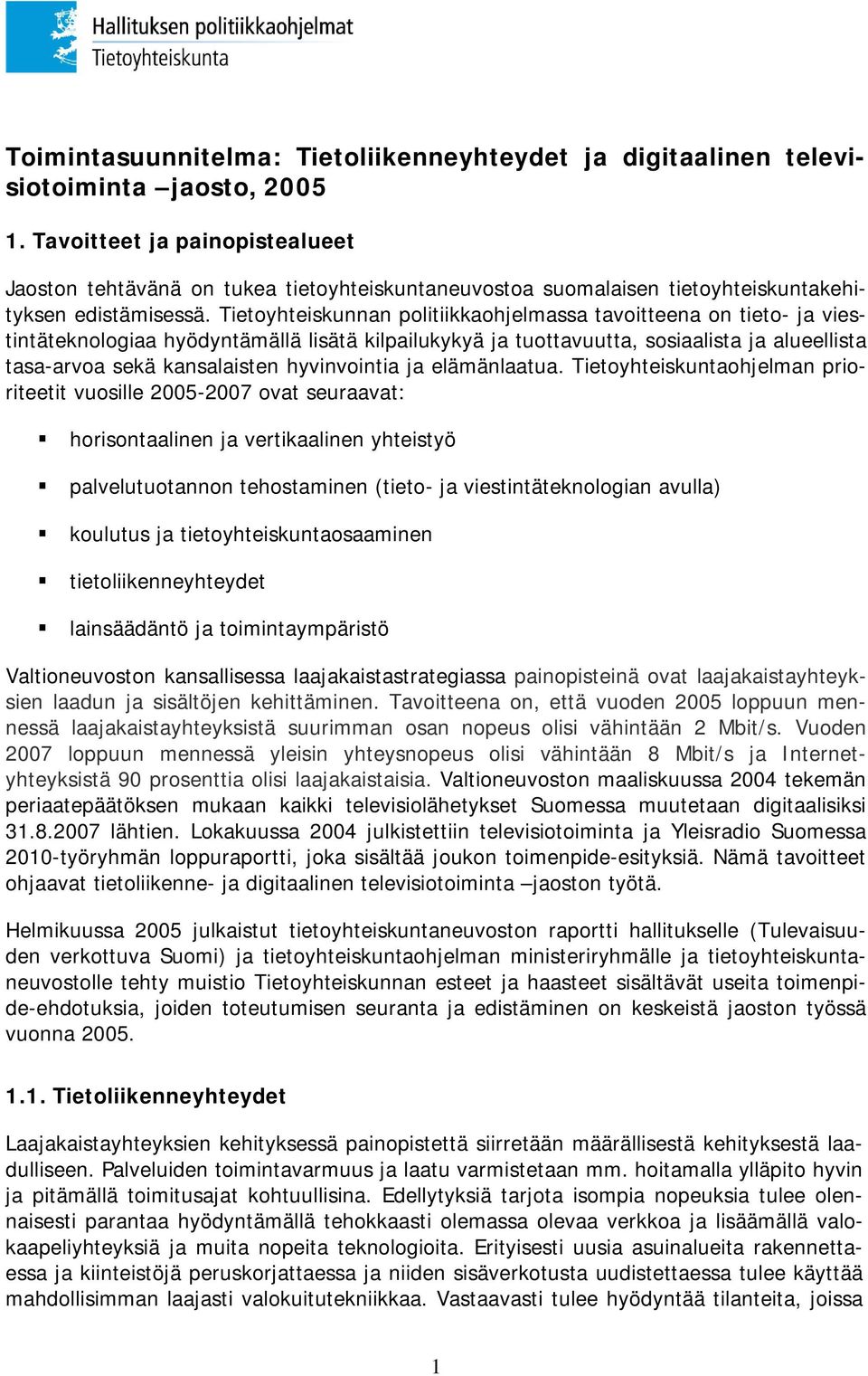 Tietoyhteiskunnan politiikkaohjelmassa tavoitteena on tieto- ja viestintäteknologiaa hyödyntämällä lisätä kilpailukykyä ja tuottavuutta, sosiaalista ja alueellista tasa-arvoa sekä kansalaisten