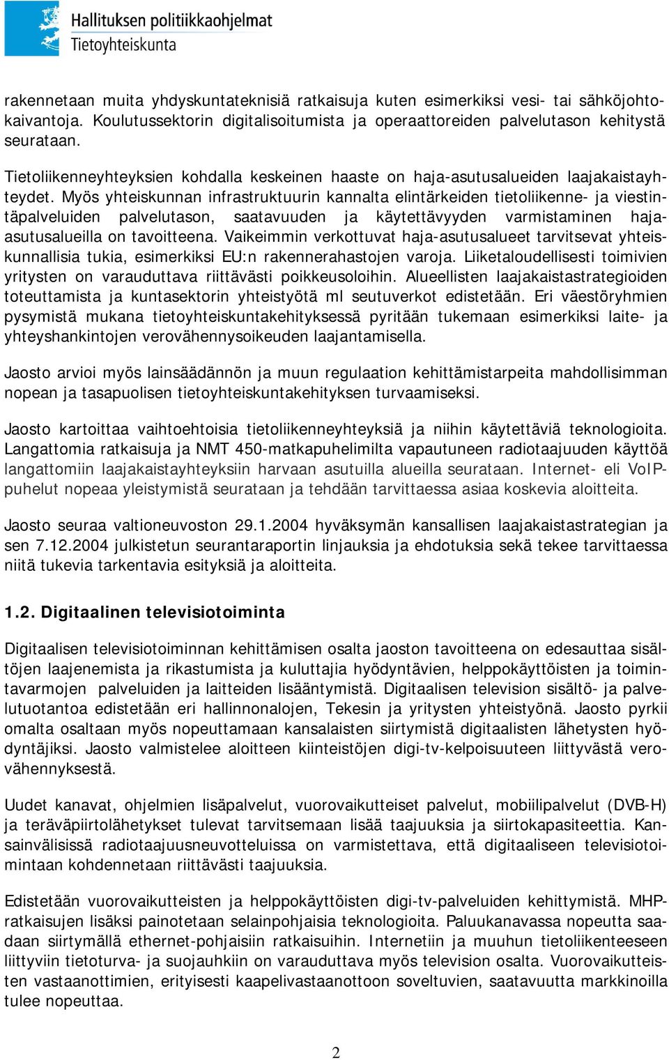 Myös yhteiskunnan infrastruktuurin kannalta elintärkeiden tietoliikenne- ja viestintäpalveluiden palvelutason, saatavuuden ja käytettävyyden varmistaminen hajaasutusalueilla on tavoitteena.