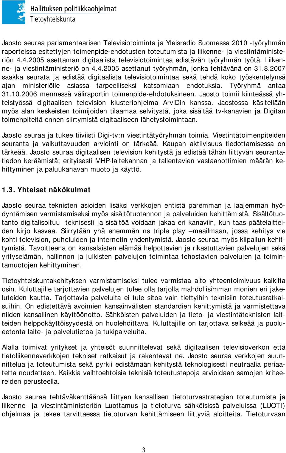 2007 saakka seurata ja edistää digitaalista televisiotoimintaa sekä tehdä koko työskentelynsä ajan ministeriölle asiassa tarpeelliseksi katsomiaan ehdotuksia. Työryhmä antaa 31.10.