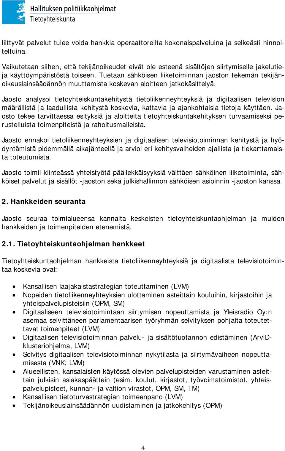Tuetaan sähköisen liiketoiminnan jaoston tekemän tekijänoikeuslainsäädännön muuttamista koskevan aloitteen jatkokäsittelyä.