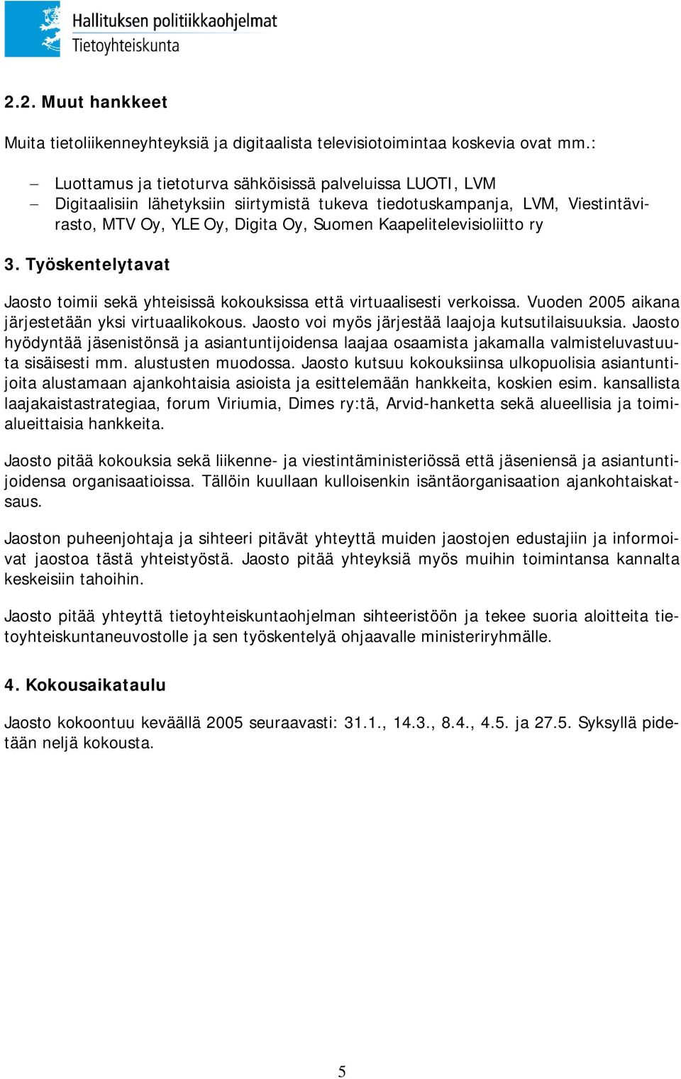 Kaapelitelevisioliitto ry 3. Työskentelytavat Jaosto toimii sekä yhteisissä kokouksissa että virtuaalisesti verkoissa. Vuoden 2005 aikana järjestetään yksi virtuaalikokous.