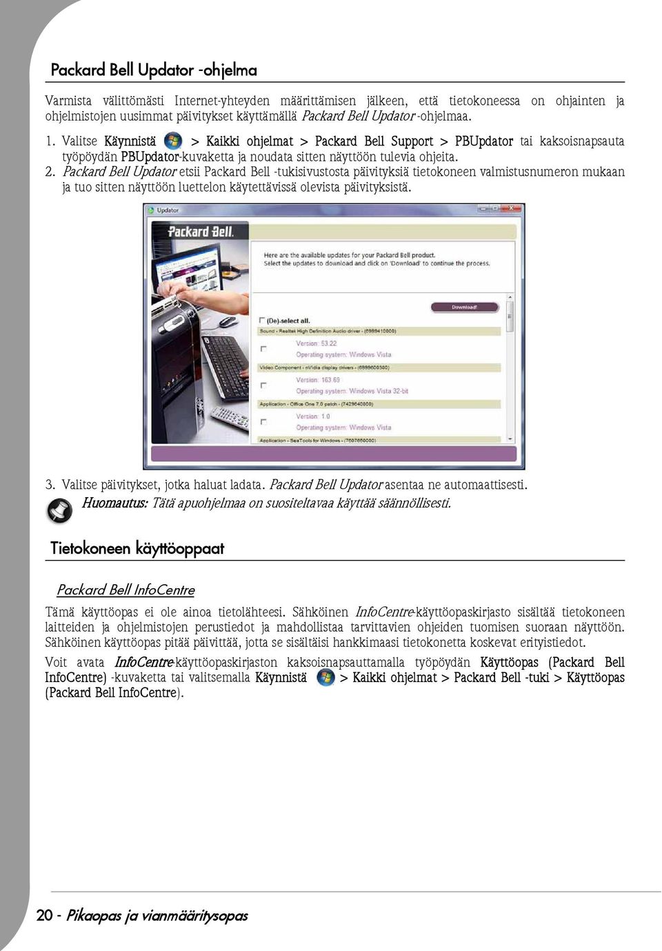 Packard Bell Updator etsii Packard Bell -tukisivustosta päivityksiä tietokoneen valmistusnumeron mukaan ja tuo sitten näyttöön luettelon käytettävissä olevista päivityksistä. 3.