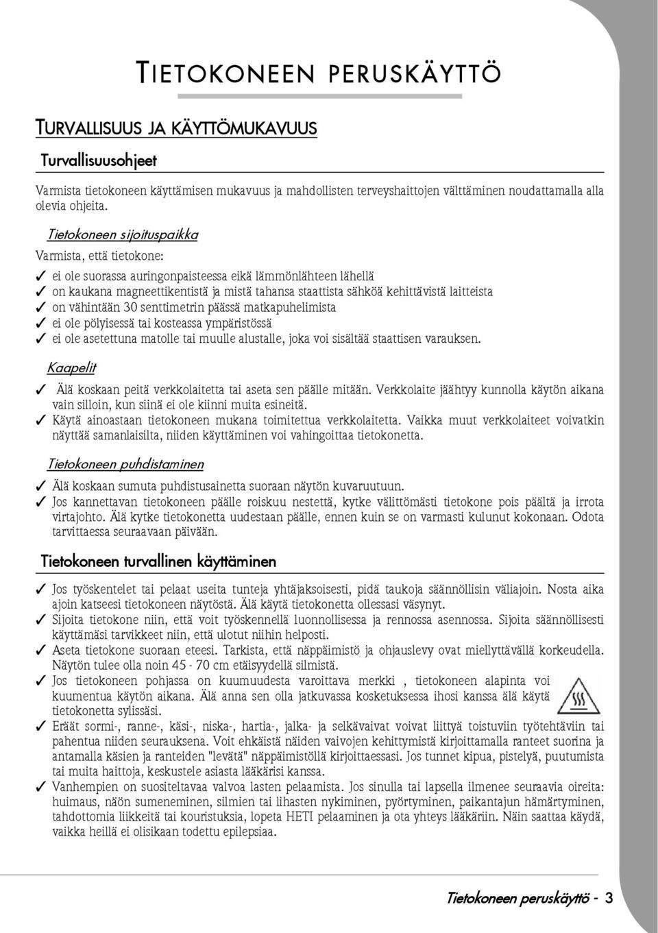 laitteista on vähintään 30 senttimetrin päässä matkapuhelimista ei ole pölyisessä tai kosteassa ympäristössä ei ole asetettuna matolle tai muulle alustalle, joka voi sisältää staattisen varauksen.