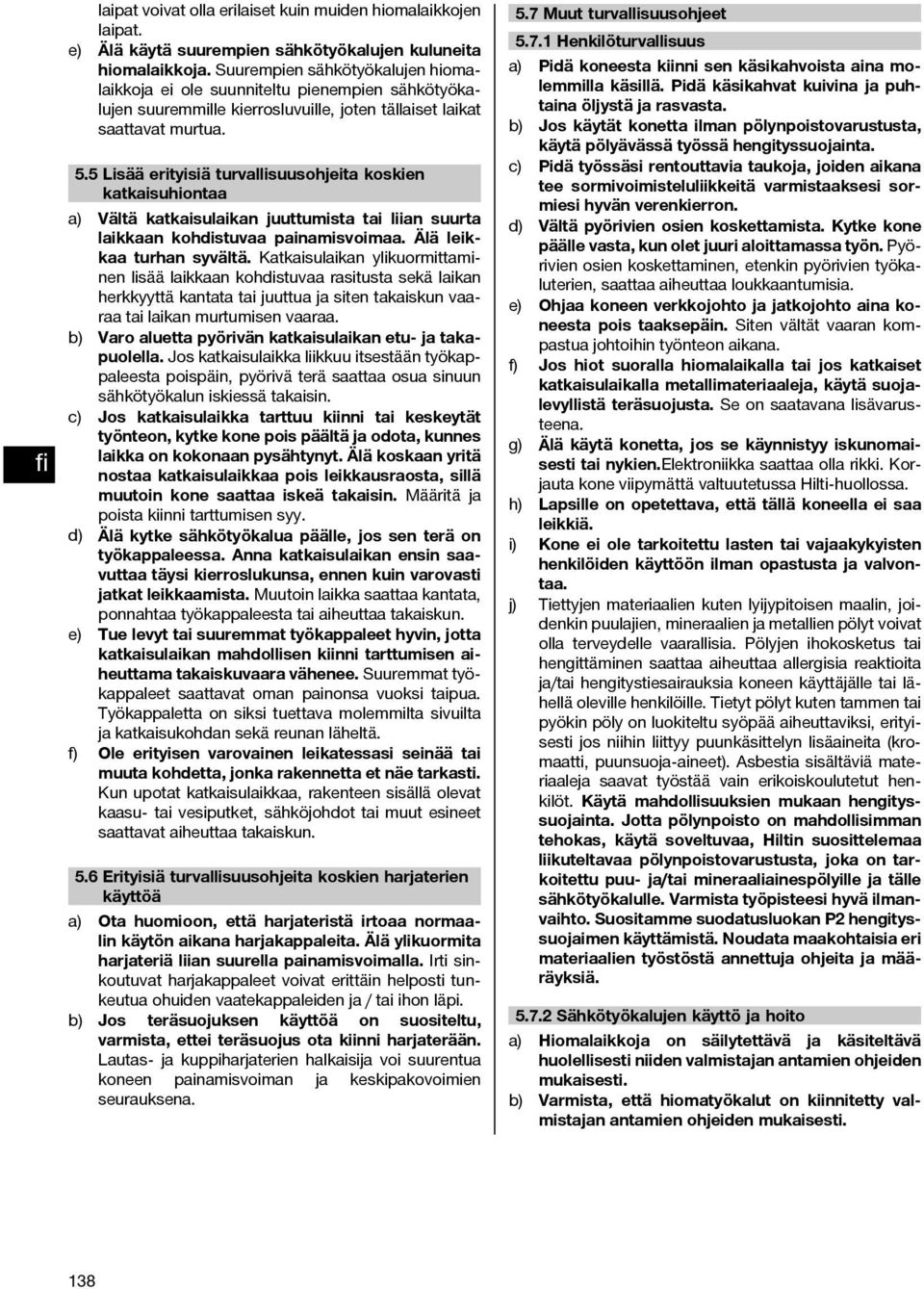 5 Lisää erityisiä turvallisuusohjeita koskien katkaisuhiontaa a) Vältä katkaisulaikan juuttumista tai liian suurta laikkaan kohdistuvaa painamisvoimaa. Älä leikkaa turhan syvältä.