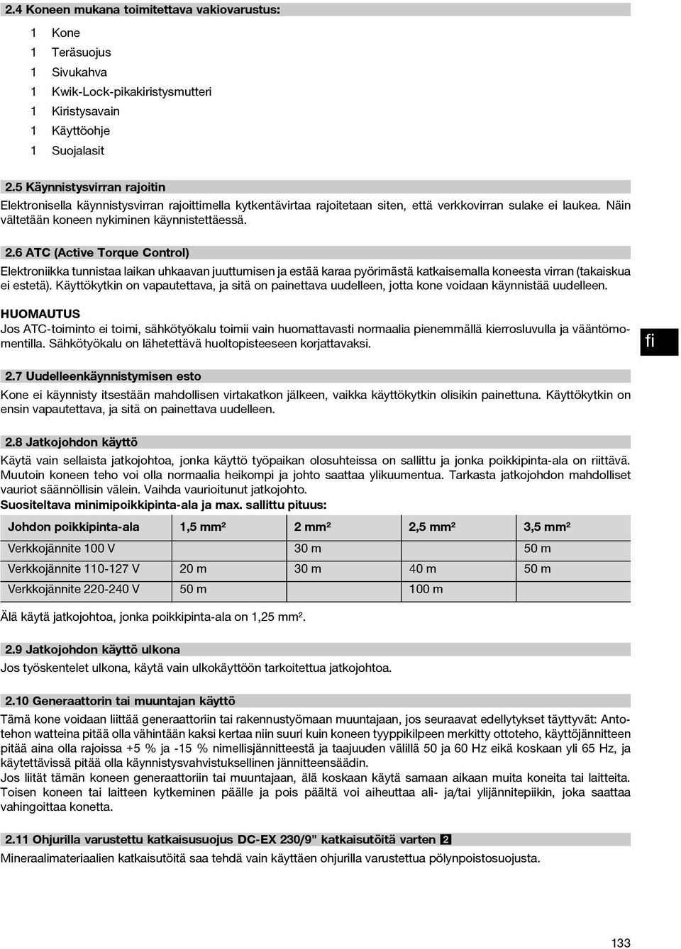 6 ATC (Active Torque Control) Elektroniikka tunnistaa laikan uhkaavan juuttumisen ja estää karaa pyörimästä katkaisemalla koneesta virran (takaiskua ei estetä).