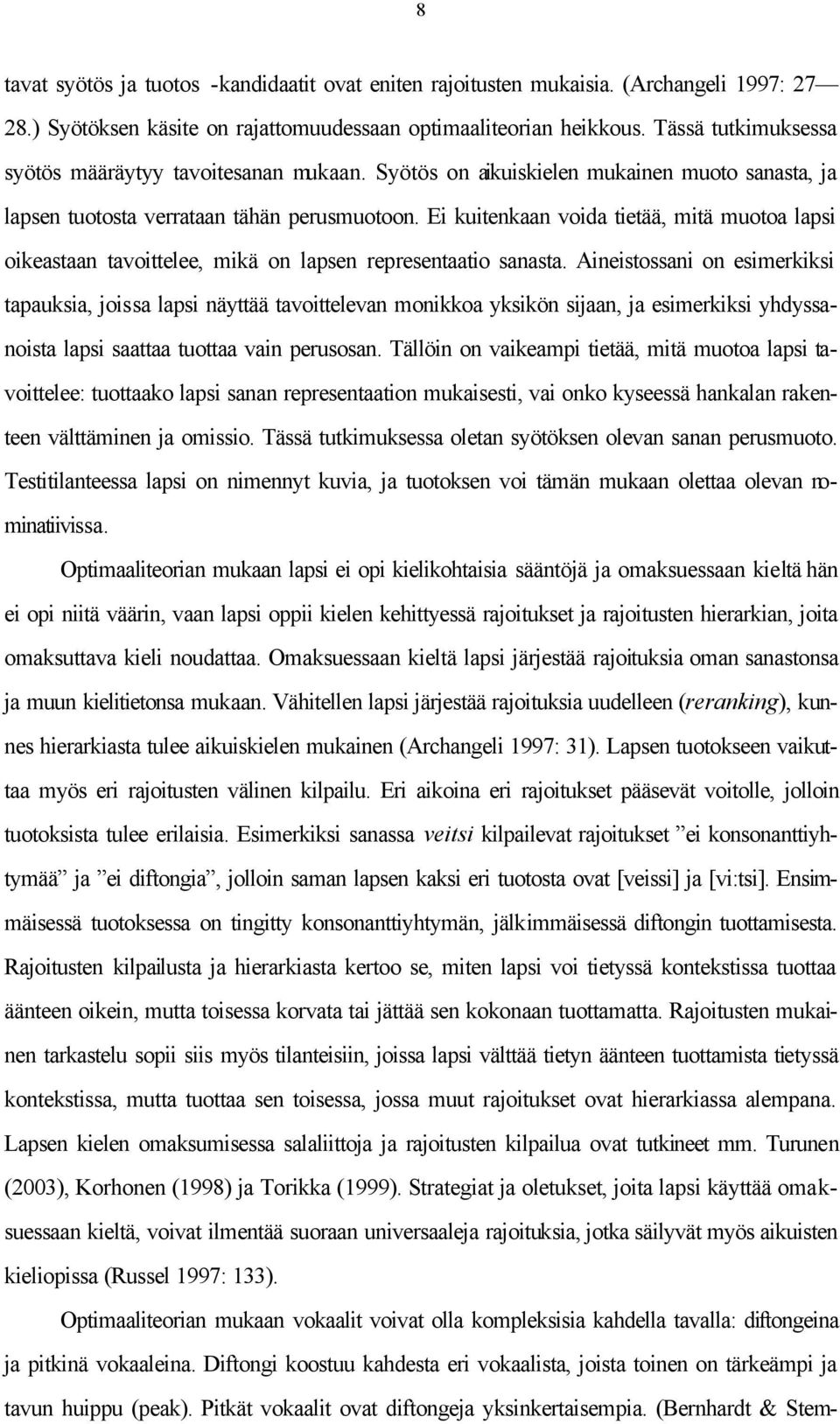 Ei kuitenkaan voida tietää, mitä muotoa lapsi oikeastaan tavoittelee, mikä on lapsen representaatio sanasta.