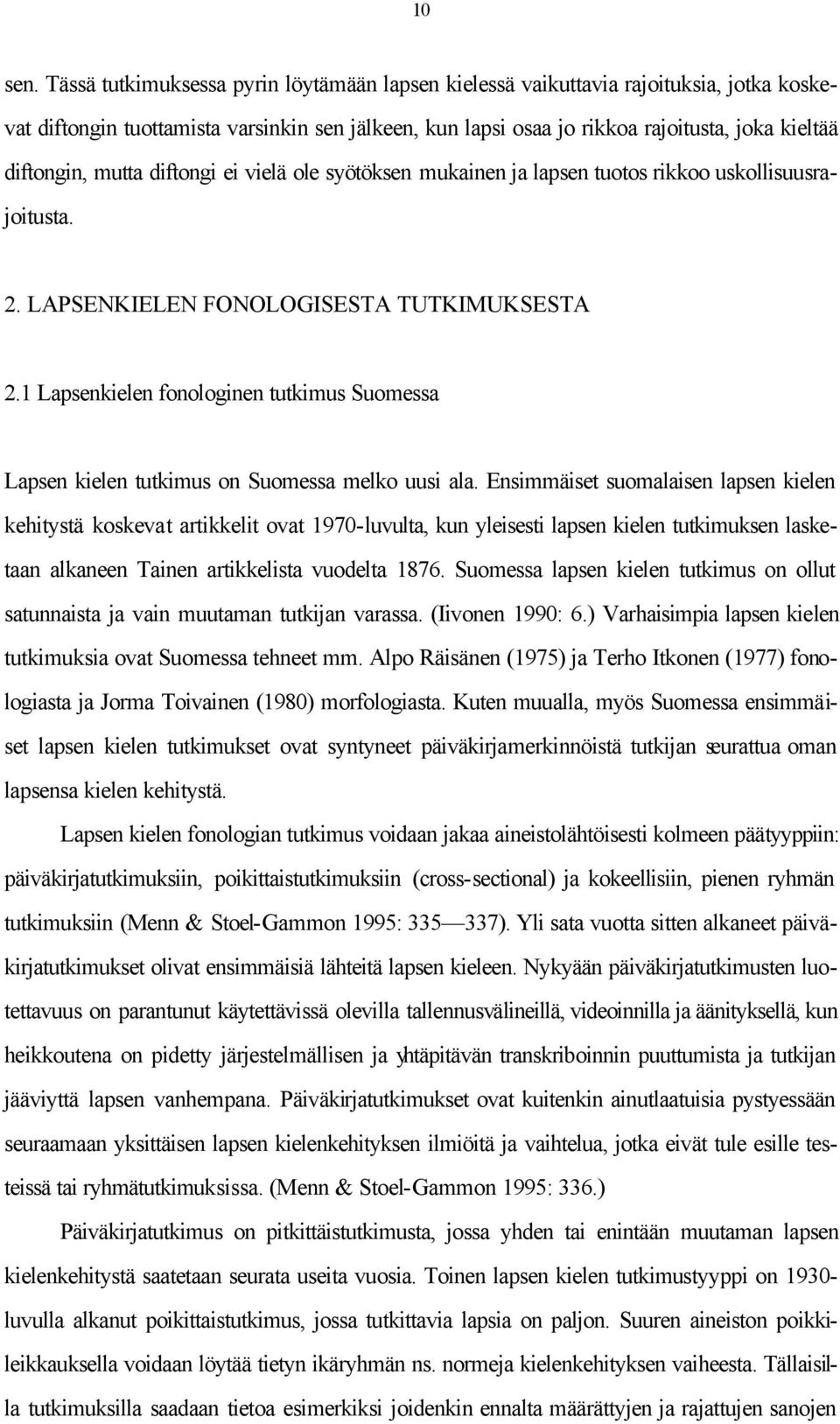 mutta diftongi ei vielä ole syötöksen mukainen ja lapsen tuotos rikkoo uskollisuusrajoitusta. 2. LAPSENKIELEN FONOLOGISESTA TUTKIMUKSESTA 2.