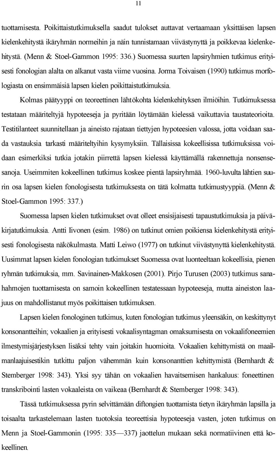 Jorma Toivaisen (1990) tutkimus morfologiasta on ensimmäisiä lapsen kielen poikittaistutkimuksia. Kolmas päätyyppi on teoreettinen lähtökohta kielenkehityksen ilmiöihin.