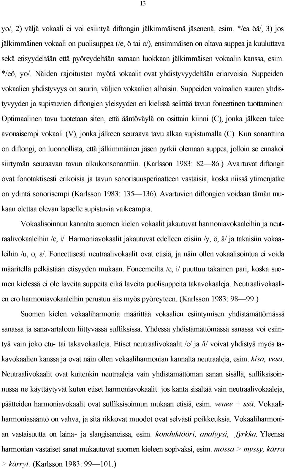 esim. */eö, yo/. Näiden rajoitusten myötä vokaalit ovat yhdistyvyydeltään eriarvoisia. Suppeiden vokaalien yhdistyvyys on suurin, väljien vokaalien alhaisin.