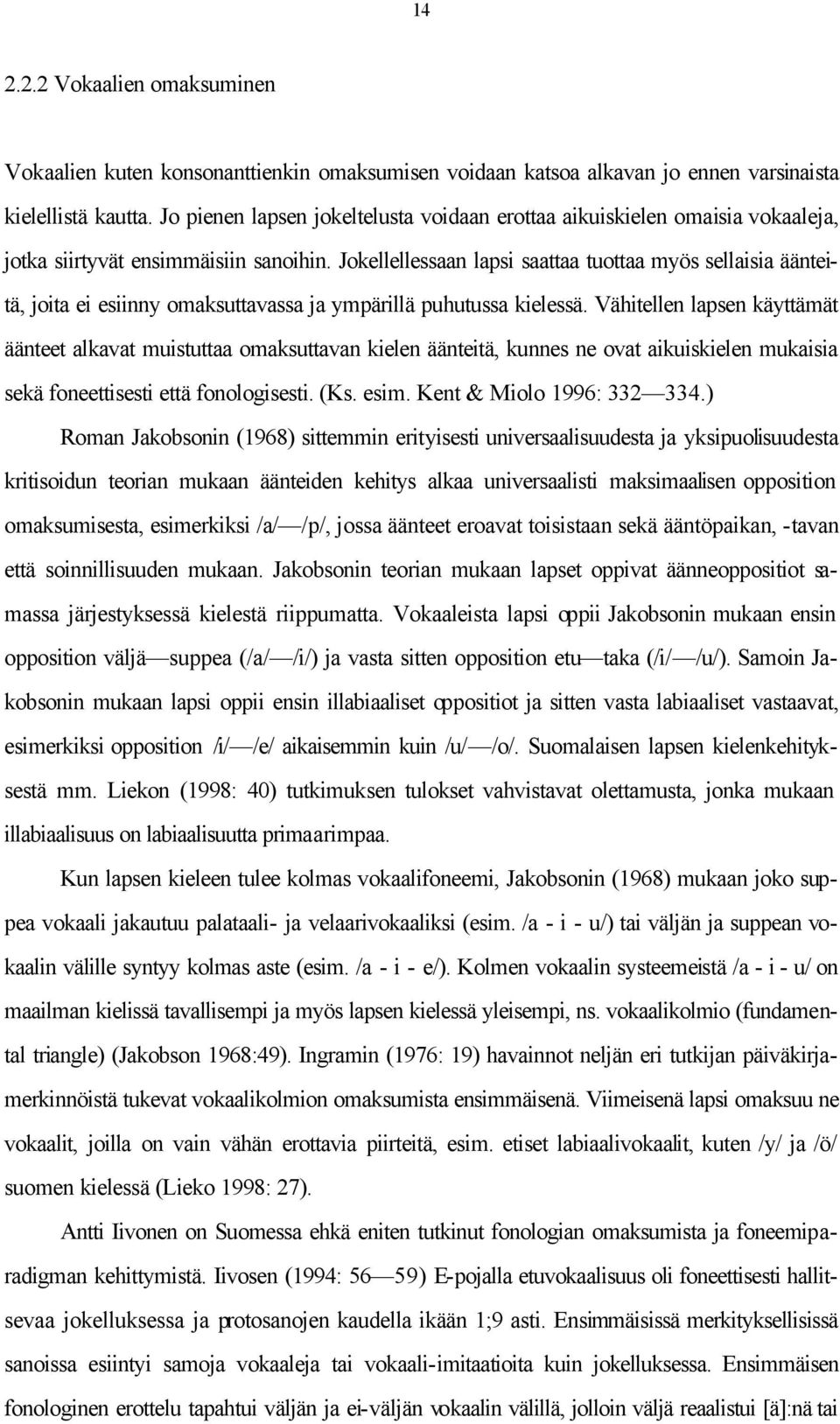 Jokellellessaan lapsi saattaa tuottaa myös sellaisia äänteitä, joita ei esiinny omaksuttavassa ja ympärillä puhutussa kielessä.