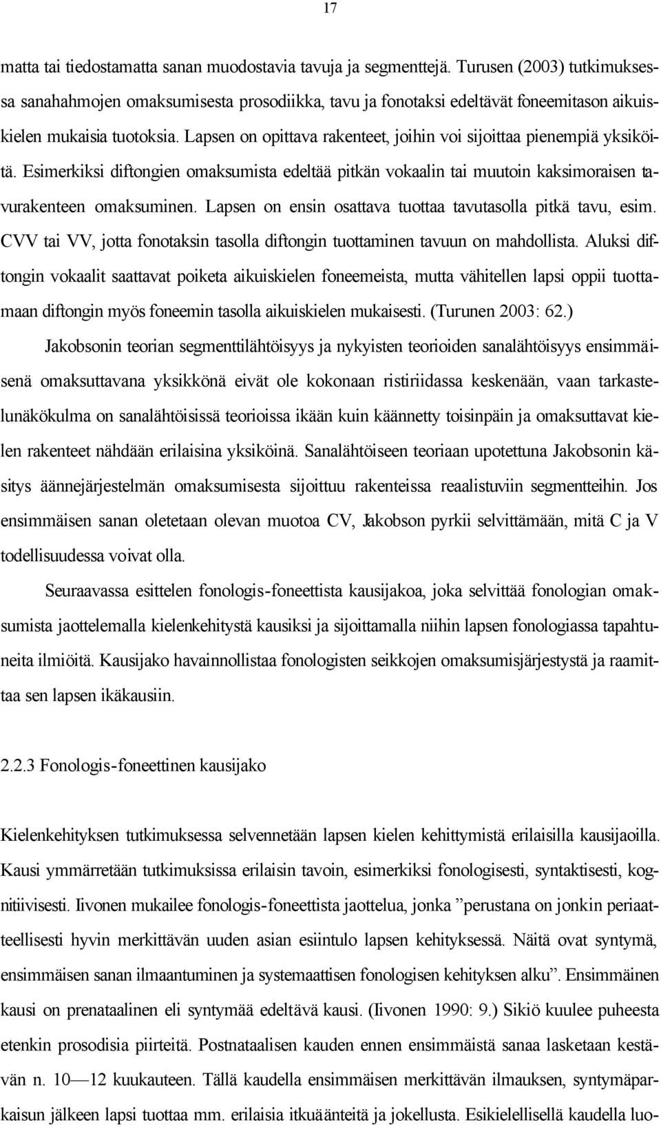 Lapsen on opittava rakenteet, joihin voi sijoittaa pienempiä yksiköitä. Esimerkiksi diftongien omaksumista edeltää pitkän vokaalin tai muutoin kaksimoraisen tavurakenteen omaksuminen.