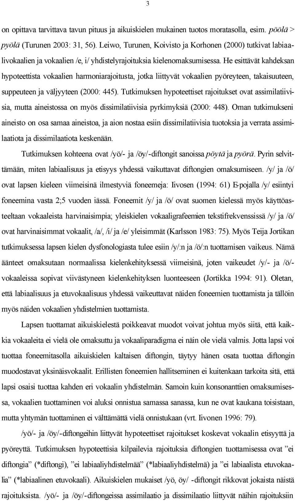 He esittävät kahdeksan hypoteettista vokaalien harmoniarajoitusta, jotka liittyvät vokaalien pyöreyteen, takaisuuteen, suppeuteen ja väljyyteen (2000: 445).