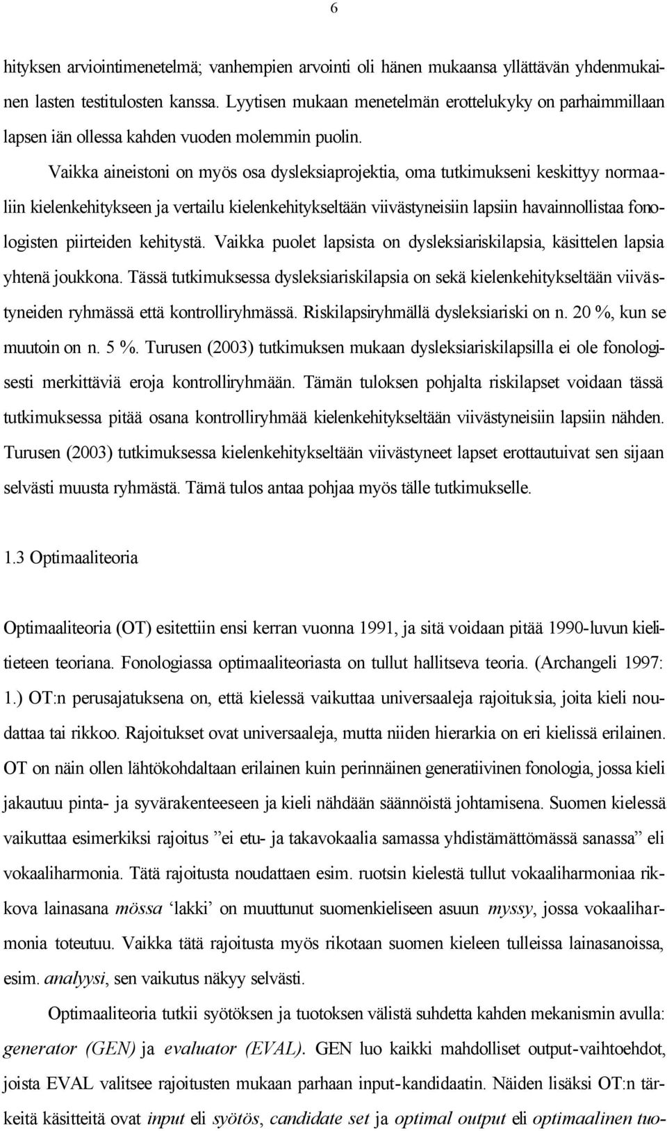 Vaikka aineistoni on myös osa dysleksiaprojektia, oma tutkimukseni keskittyy normaaliin kielenkehitykseen ja vertailu kielenkehitykseltään viivästyneisiin lapsiin havainnollistaa fonologisten