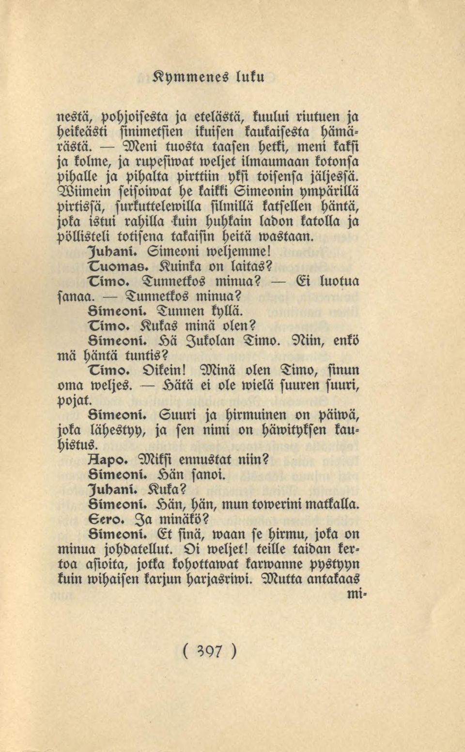 Wiimein seisoiwat he kaikki Simeonin ympärillä pirtissä, surkuttelewilla silmillä katsellen häntä, joka istui rahilla kuin huhkain ladon katolla ja pöllisteli totisena takaisin heitä wastaan. Jubani.